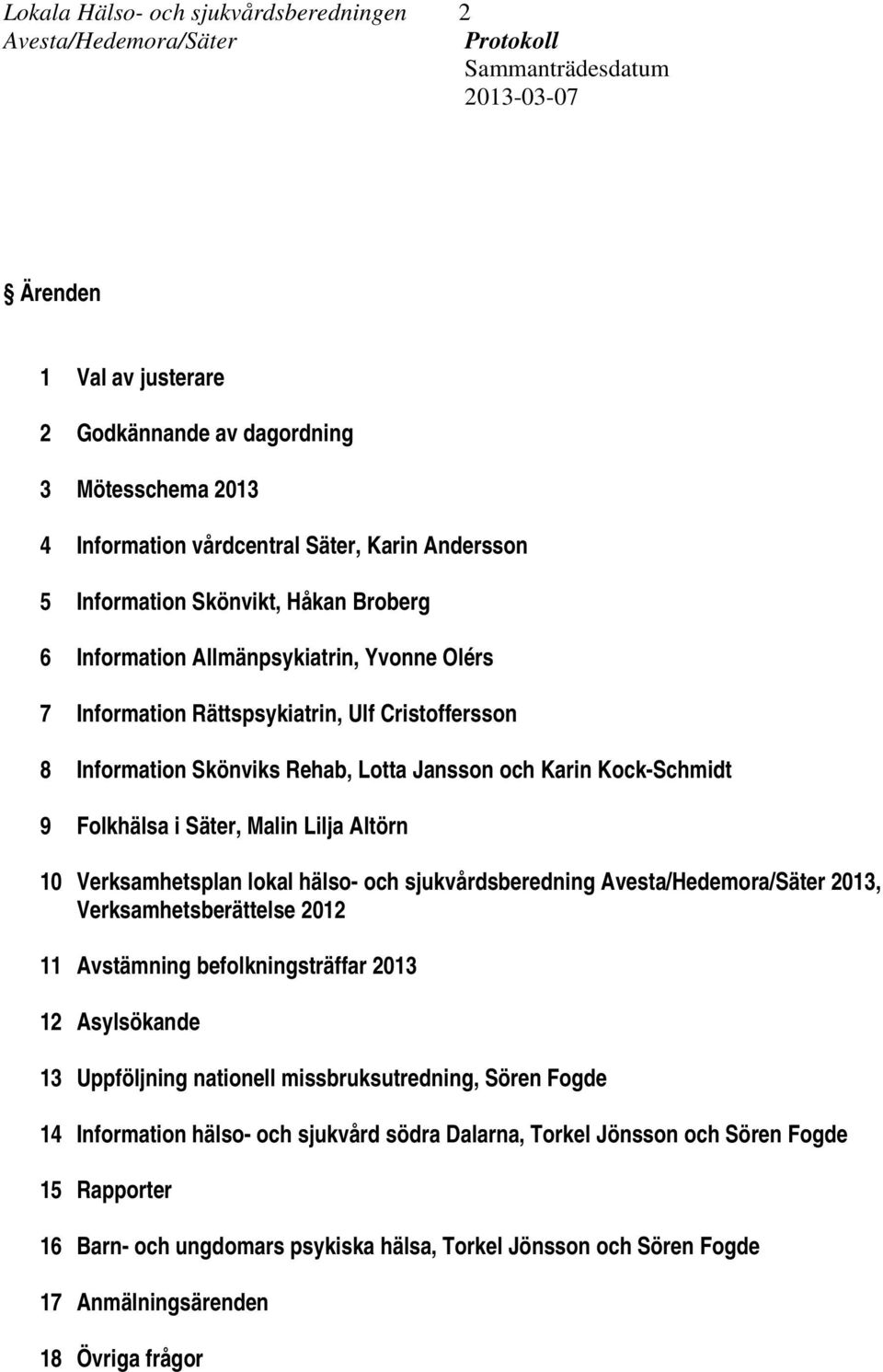 Lilja Altörn 10 Verksamhetsplan lokal hälso- och sjukvårdsberedning 2013, Verksamhetsberättelse 2012 11 Avstämning befolkningsträffar 2013 12 Asylsökande 13 Uppföljning nationell missbruksutredning,