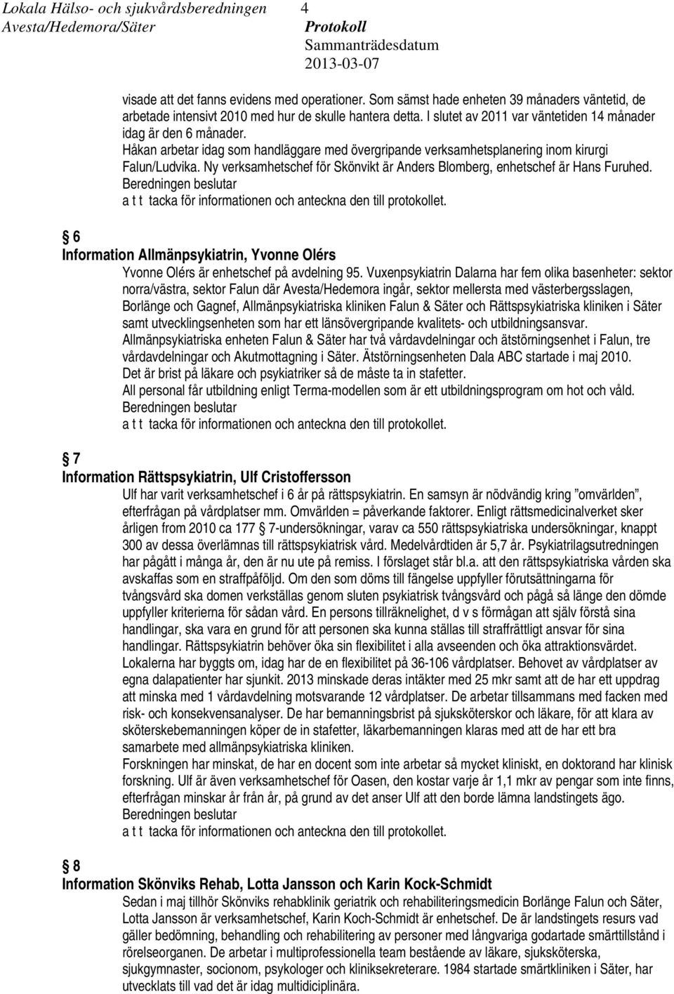 Ny verksamhetschef för Skönvikt är Anders Blomberg, enhetschef är Hans Furuhed. 6 Information Allmänpsykiatrin, Yvonne Olérs Yvonne Olérs är enhetschef på avdelning 95.