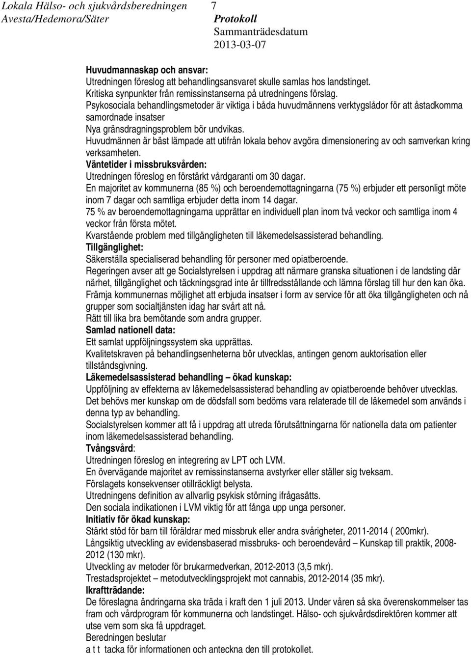 Psykosociala behandlingsmetoder är viktiga i båda huvudmännens verktygslådor för att åstadkomma samordnade insatser Nya gränsdragningsproblem bör undvikas.