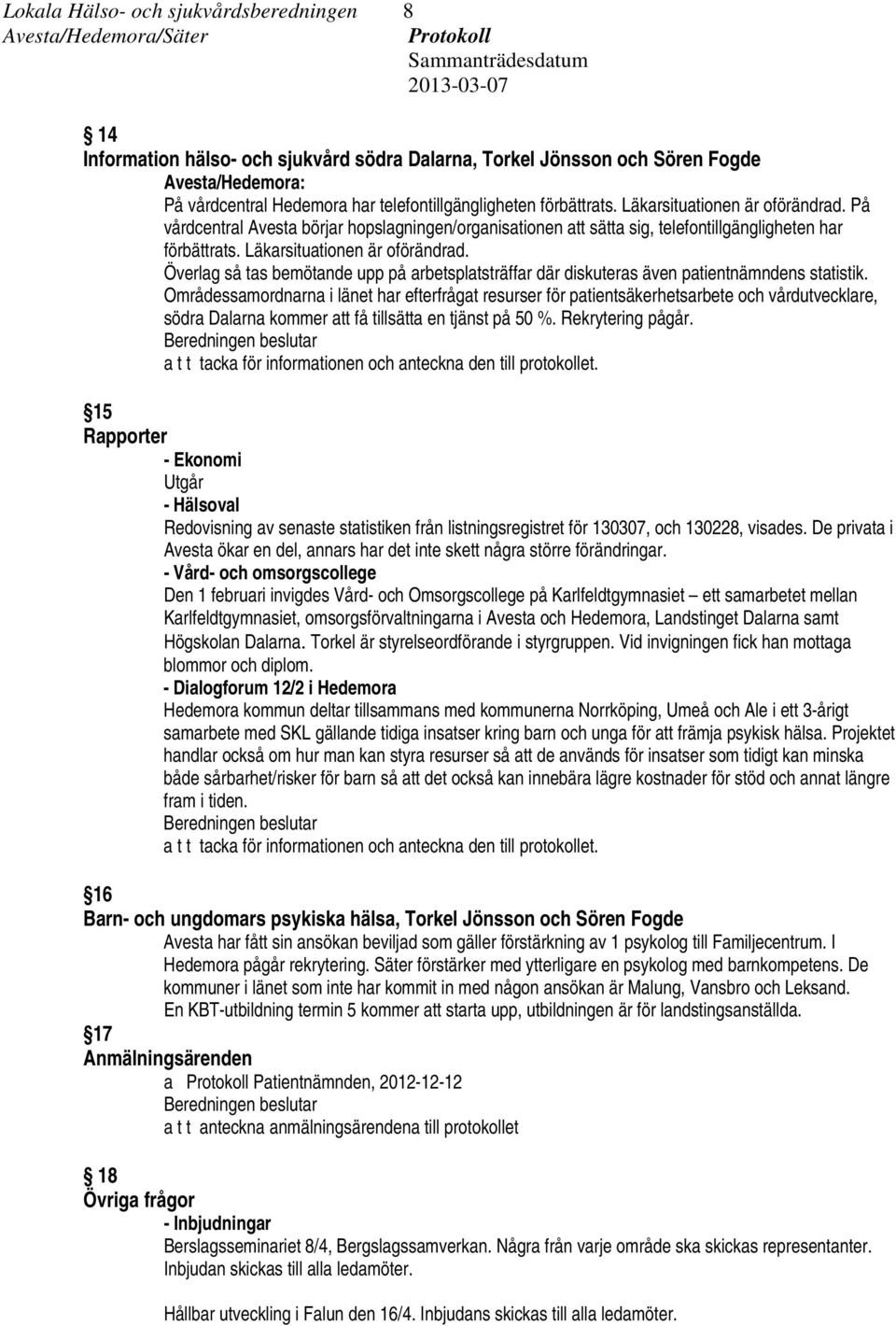 Områdessamordnarna i länet har efterfrågat resurser för patientsäkerhetsarbete och vårdutvecklare, södra Dalarna kommer att få tillsätta en tjänst på 50 %. Rekrytering pågår.