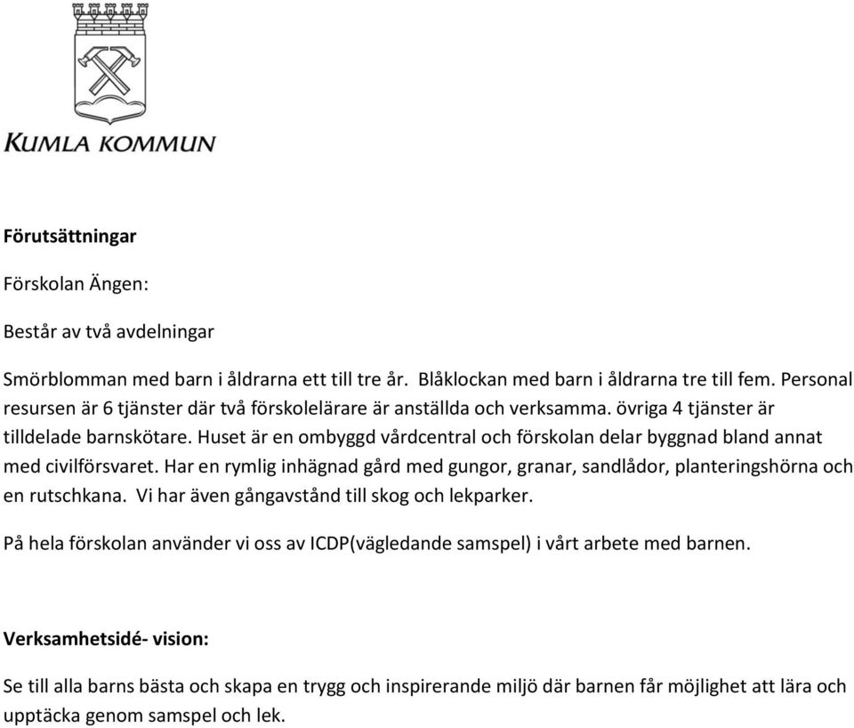 Huset är en ombyggd vårdcentral och förskolan delar byggnad bland annat med civilförsvaret. Har en rymlig inhägnad gård med gungor, granar, sandlådor, planteringshörna och en rutschkana.