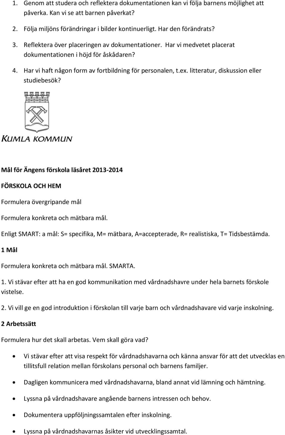 litteratur, diskussion eller studiebesök? Mål för Ängens förskola läsåret 2013-2014 FÖRSKOLA OCH HEM Formulera övergripande mål Formulera konkreta och mätbara mål.