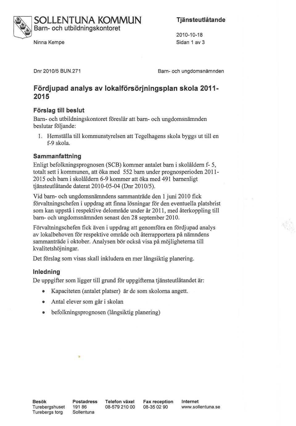 Hemställa till kommunstyrelsen att Tegelhagens skola byggs ut till en f-9 skola.