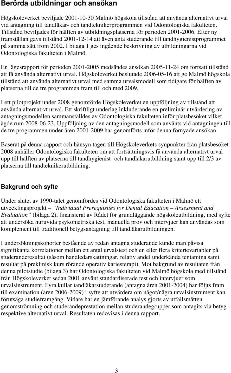 Efter ny framställan gavs tillstånd 2001-12-14 att även anta studerande till tandhygienistprogrammet på samma sätt from 2002.