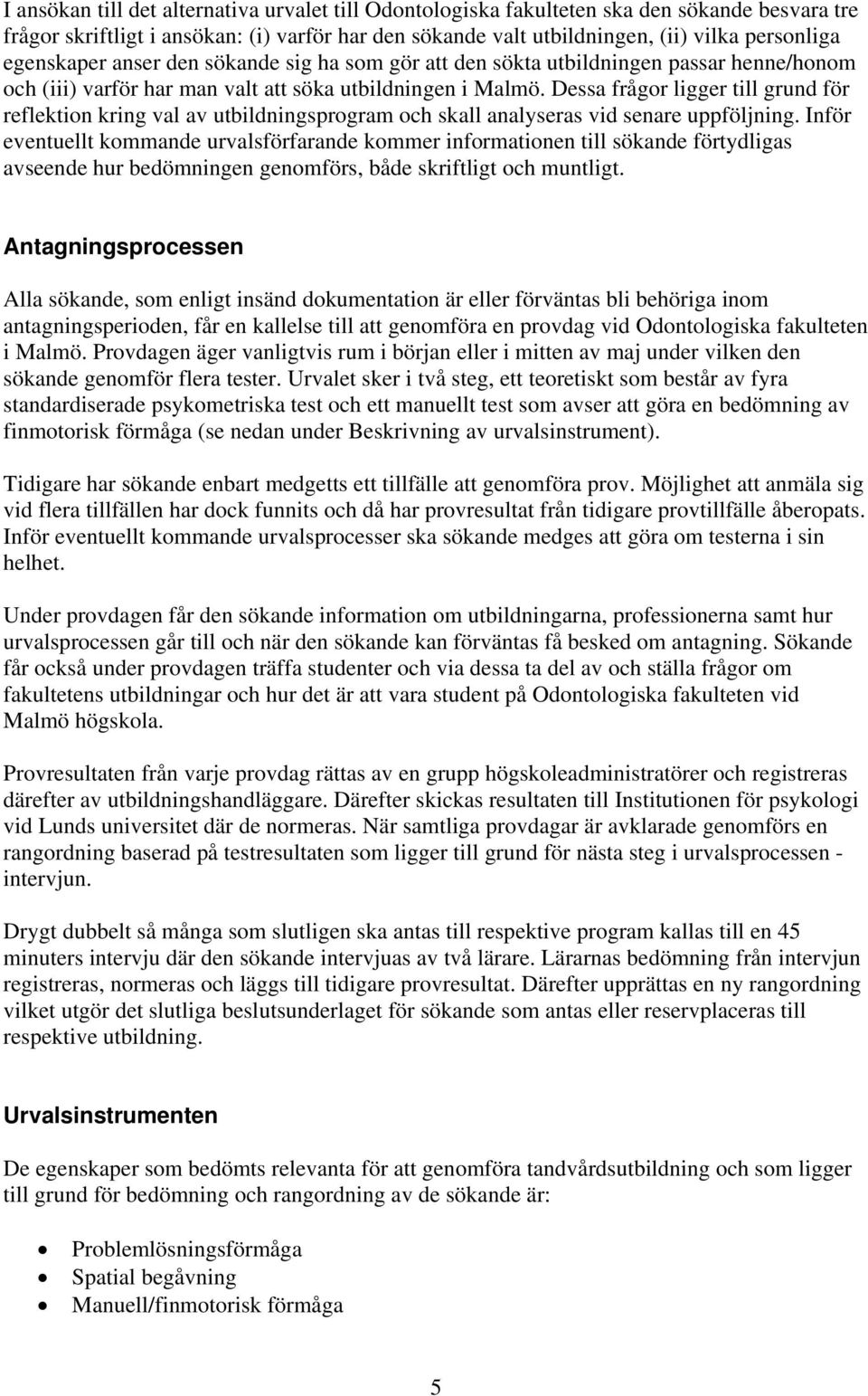 Dessa frågor ligger till grund för reflektion kring val av utbildningsprogram och skall analyseras vid senare uppföljning.