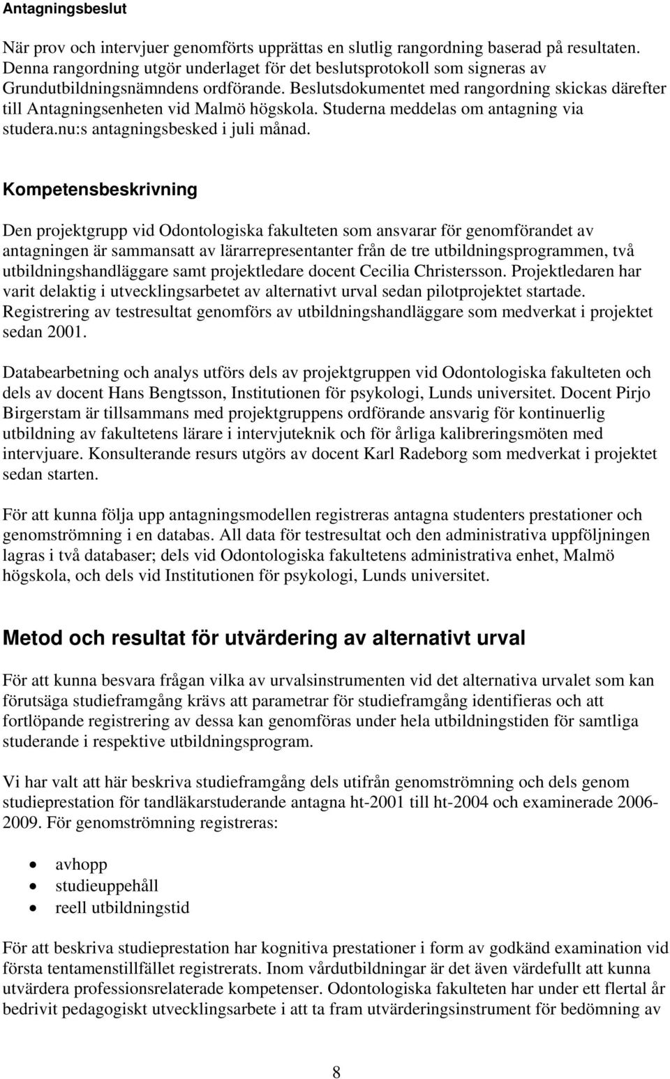 Beslutsdokumentet med rangordning skickas därefter till Antagningsenheten vid Malmö högskola. Studerna meddelas om antagning via studera.nu:s antagningsbesked i juli månad.