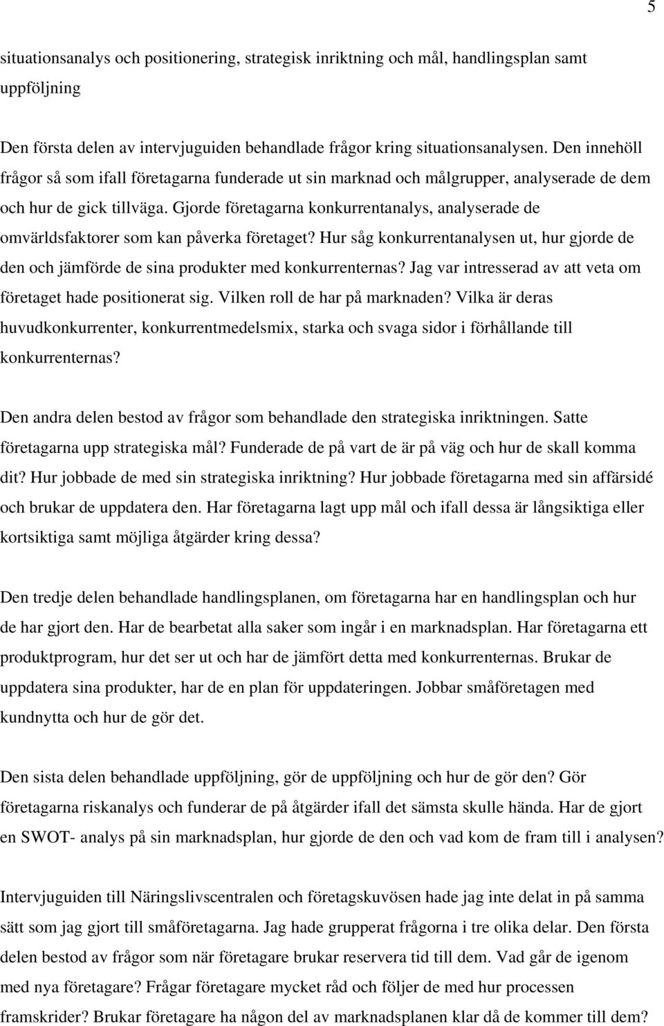 Gjorde företagarna konkurrentanalys, analyserade de omvärldsfaktorer som kan påverka företaget? Hur såg konkurrentanalysen ut, hur gjorde de den och jämförde de sina produkter med konkurrenternas?