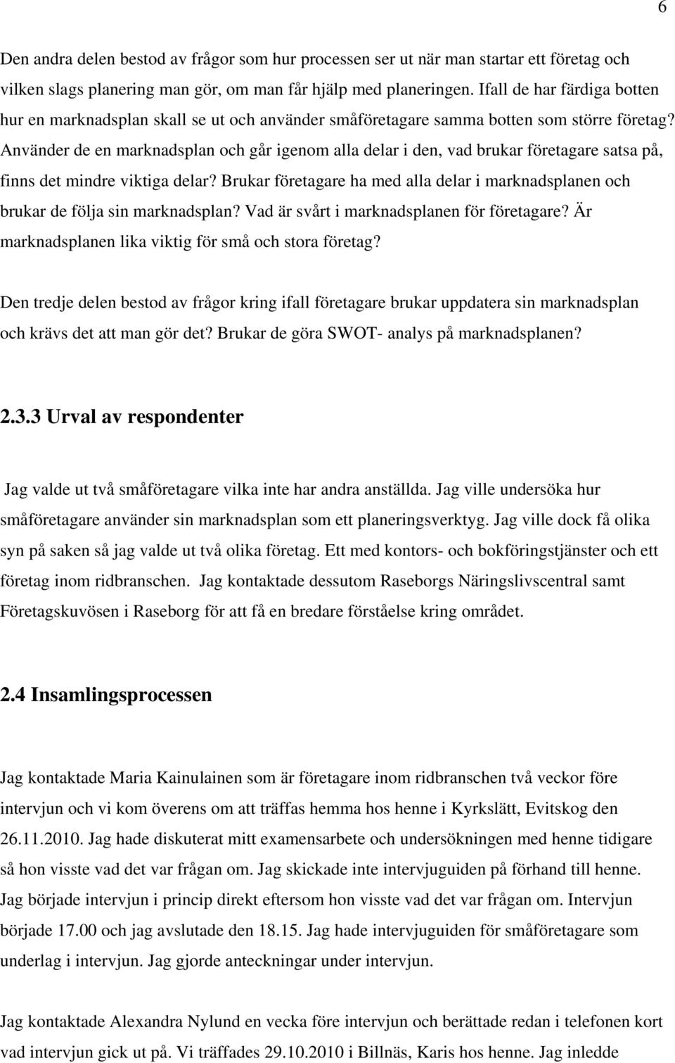 Använder de en marknadsplan och går igenom alla delar i den, vad brukar företagare satsa på, finns det mindre viktiga delar?