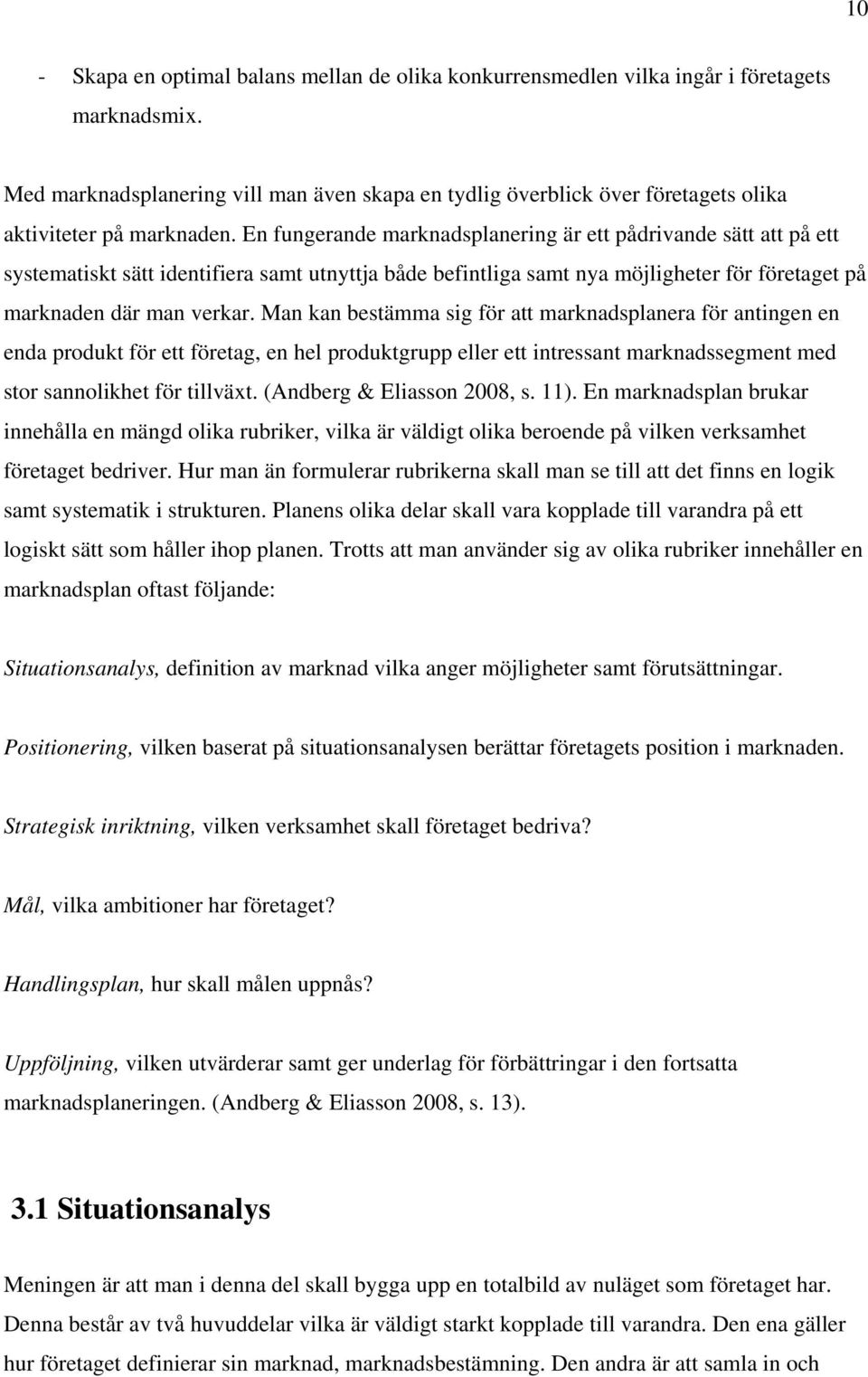 En fungerande marknadsplanering är ett pådrivande sätt att på ett systematiskt sätt identifiera samt utnyttja både befintliga samt nya möjligheter för företaget på marknaden där man verkar.