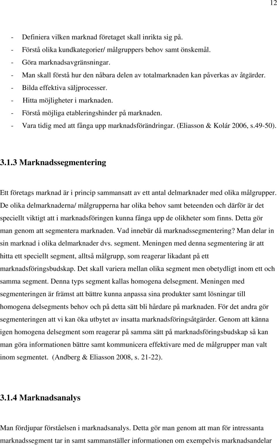 - Vara tidig med att fånga upp marknadsförändringar. (Eliasson & Kolár 2006, s.49-50). 3.1.