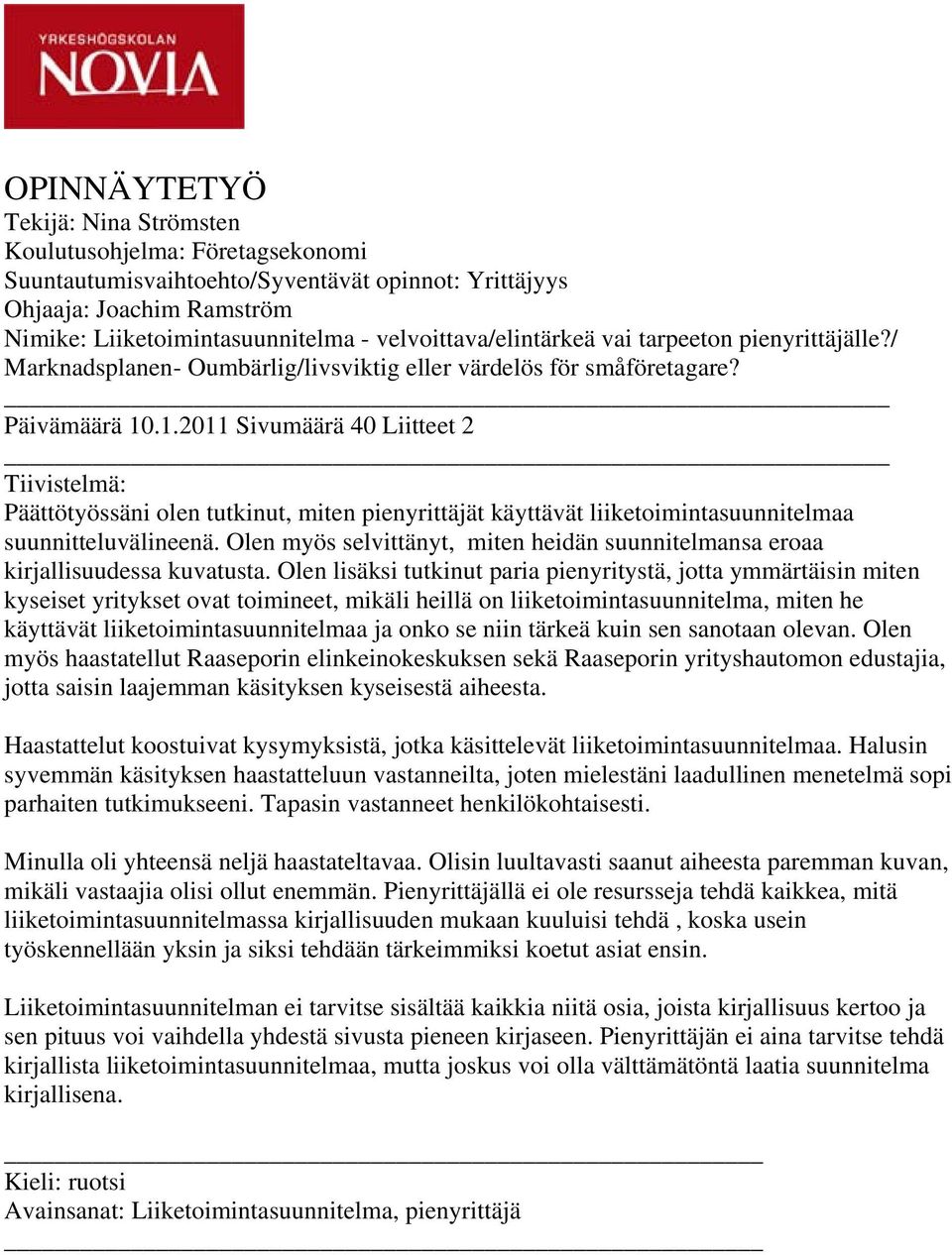 .1.2011 Sivumäärä 40 Liitteet 2 Tiivistelmä: Päättötyössäni olen tutkinut, miten pienyrittäjät käyttävät liiketoimintasuunnitelmaa suunnitteluvälineenä.