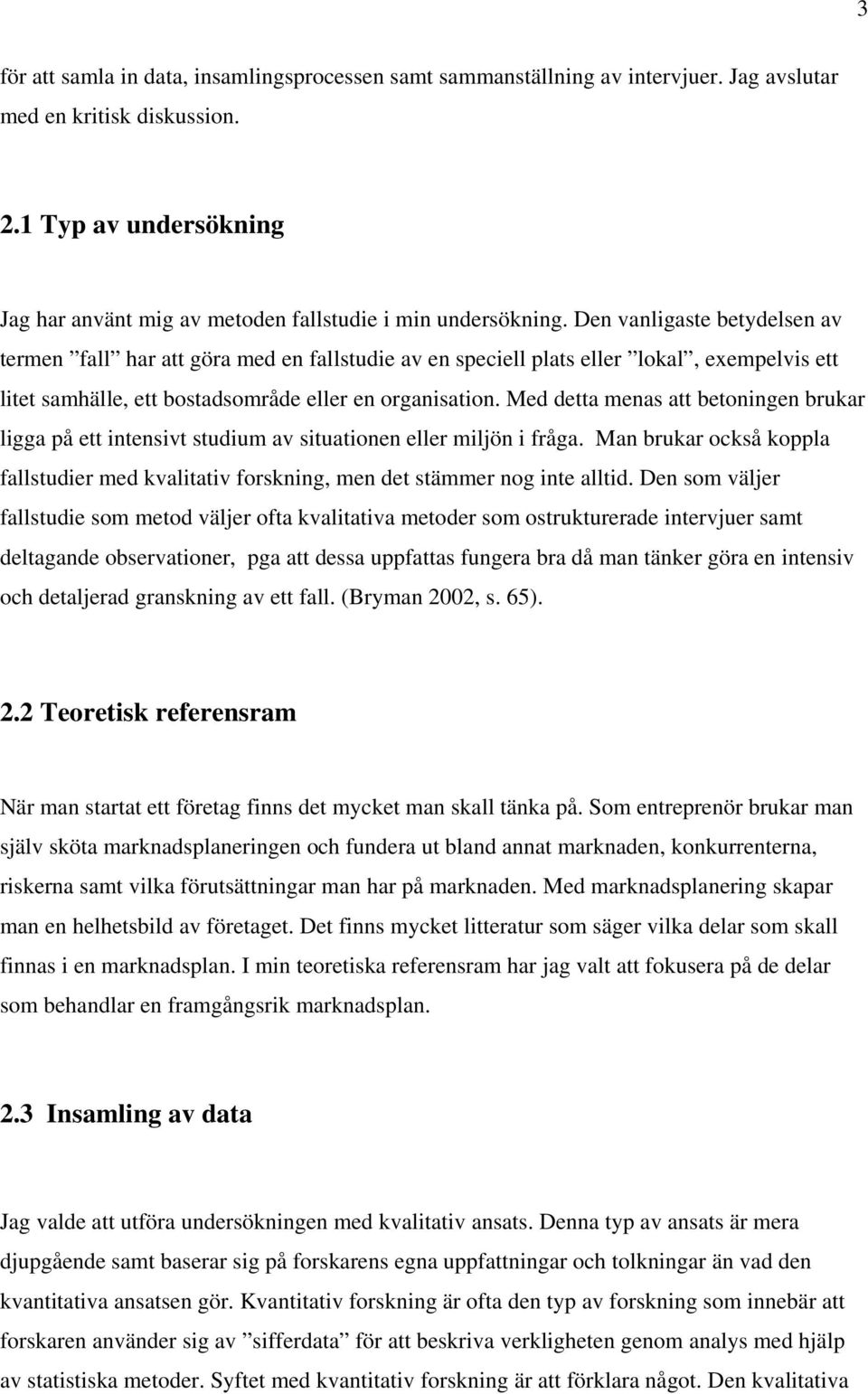 Den vanligaste betydelsen av termen fall har att göra med en fallstudie av en speciell plats eller lokal, exempelvis ett litet samhälle, ett bostadsområde eller en organisation.