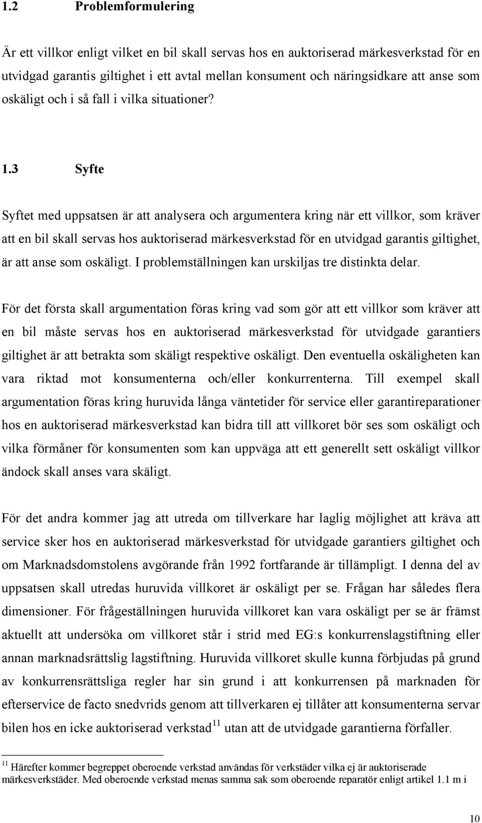 3 Syfte Syftet med uppsatsen är att analysera och argumentera kring när ett villkor, som kräver att en bil skall servas hos auktoriserad märkesverkstad för en utvidgad garantis giltighet, är att anse