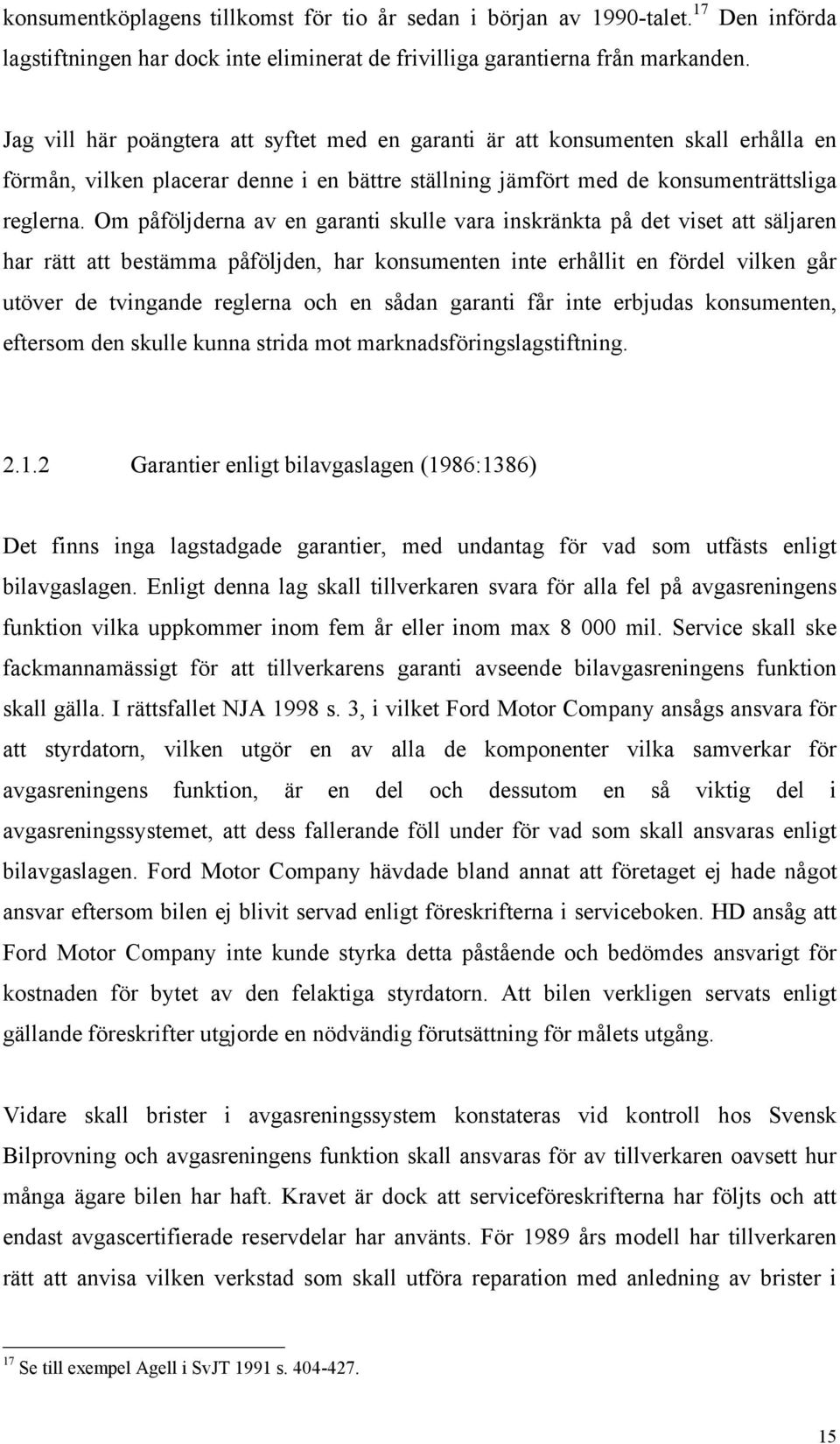 Om påföljderna av en garanti skulle vara inskränkta på det viset att säljaren har rätt att bestämma påföljden, har konsumenten inte erhållit en fördel vilken går utöver de tvingande reglerna och en