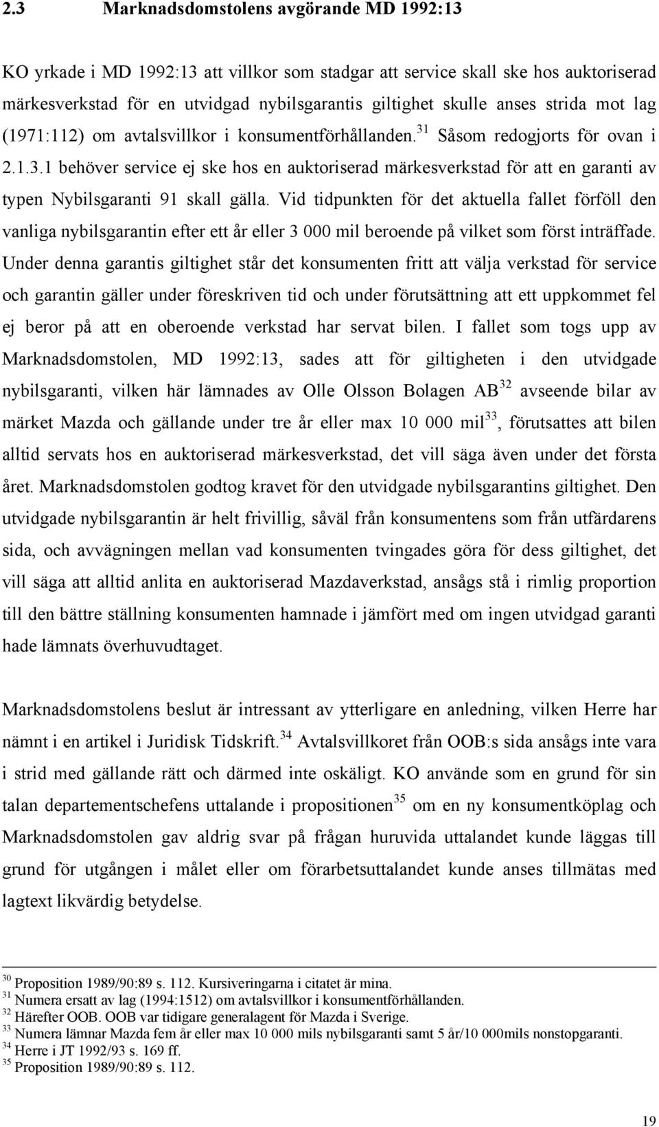 Vid tidpunkten för det aktuella fallet förföll den vanliga nybilsgarantin efter ett år eller 3 000 mil beroende på vilket som först inträffade.