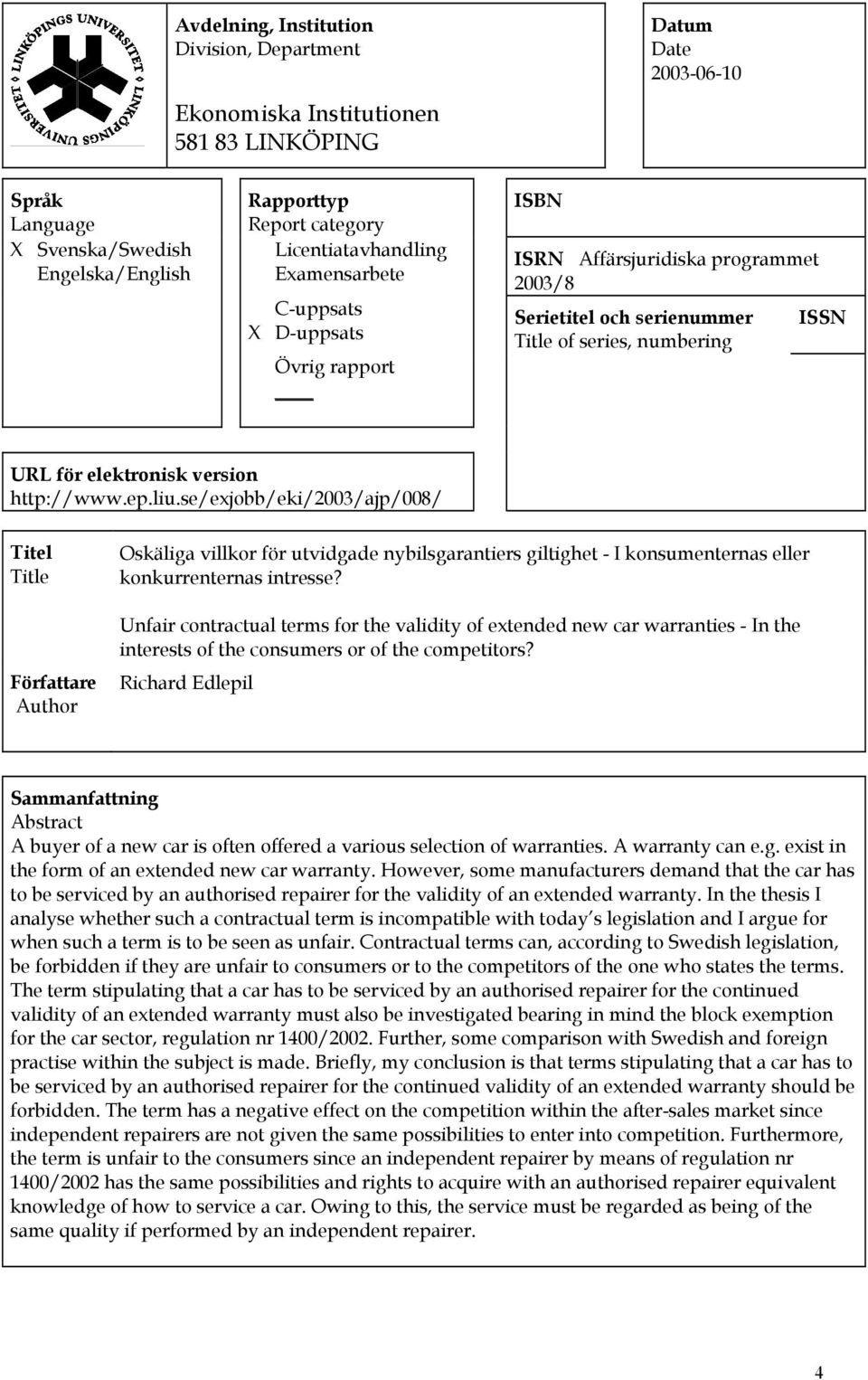 version http://www.ep.liu.se/exjobb/eki/2003/ajp/008/ Titel Title Författare Author Oskäliga villkor för utvidgade nybilsgarantiers giltighet - I konsumenternas eller konkurrenternas intresse?