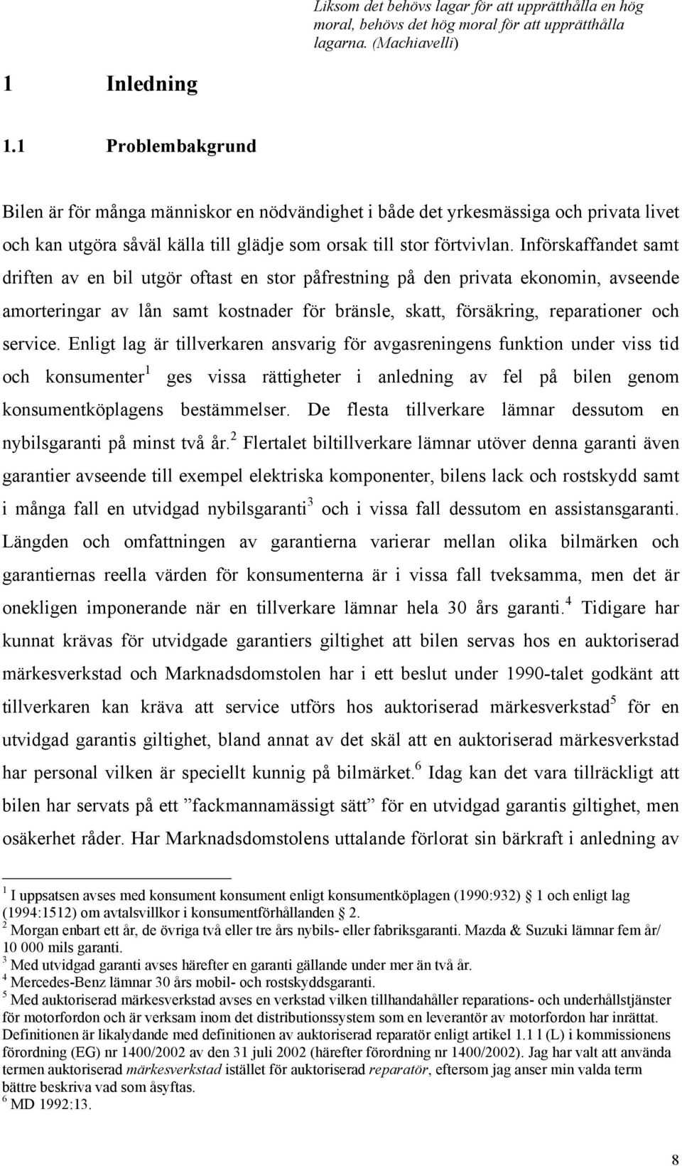 Införskaffandet samt driften av en bil utgör oftast en stor påfrestning på den privata ekonomin, avseende amorteringar av lån samt kostnader för bränsle, skatt, försäkring, reparationer och service.