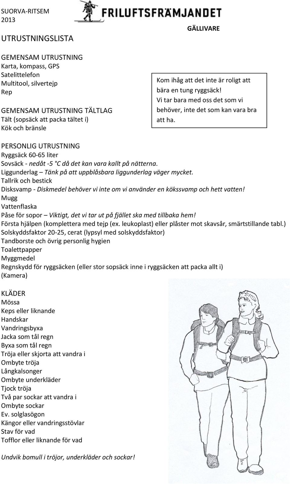 PERSONLIG UTRUSTNING Ryggsäck 60-65 liter Sovsäck - nedåt -5 C då det kan vara kallt på nätterna. Liggunderlag Tänk på att uppblåsbara liggunderlag väger mycket.