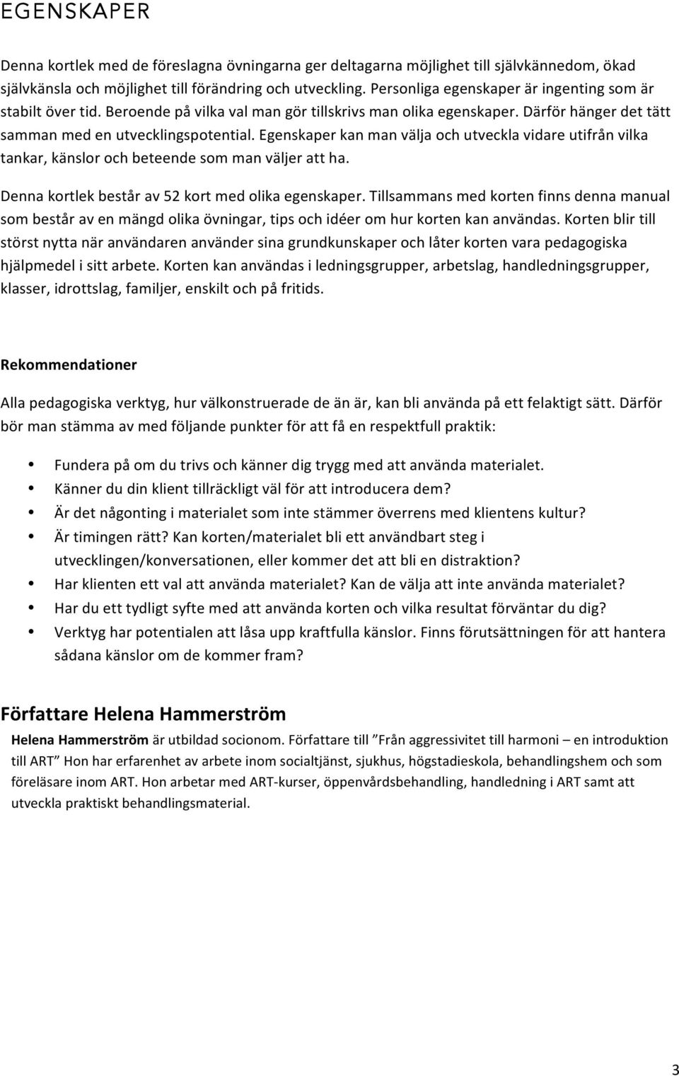 Egenskaper kan man välja och utveckla vidare utifrån vilka tankar, känslor och beteende som man väljer att ha. Denna kortlek består av 52 kort med olika egenskaper.