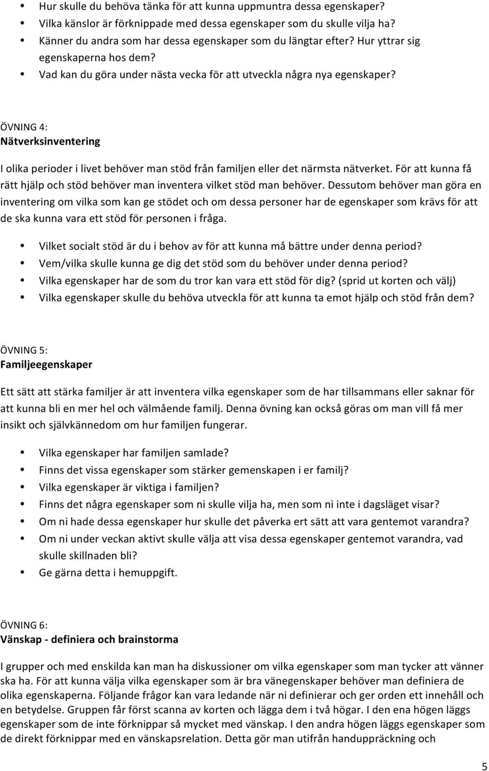 ÖVNING 4: Nätverksinventering I olika perioder i livet behöver man stöd från familjen eller det närmsta nätverket. För att kunna få rätt hjälp och stöd behöver man inventera vilket stöd man behöver.