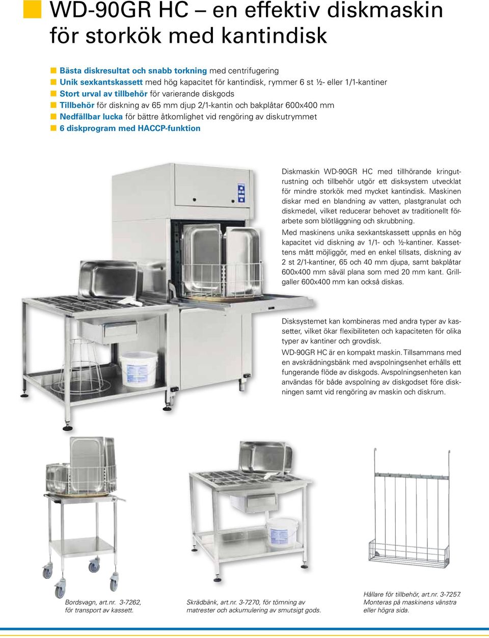 diskutrymmet 6 diskprogram med HACCP-funktion Diskmaskin WD-90GR HC med tillhörande kringutrustning och tillbehör utgör ett disksystem utvecklat för mindre storkök med mycket kantindisk.