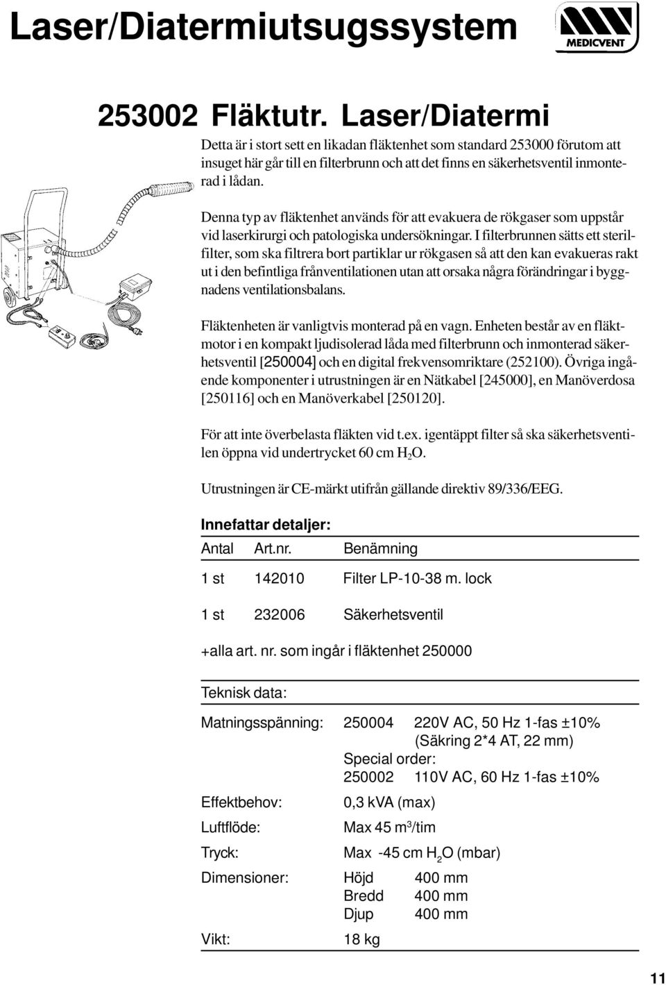 I filterbrunnen sätts ett sterilfilter, som ska filtrera bort partiklar ur rökgasen så att den kan evakueras rakt ut i den befintliga frånventilationen utan att orsaka några förändringar i byggnadens