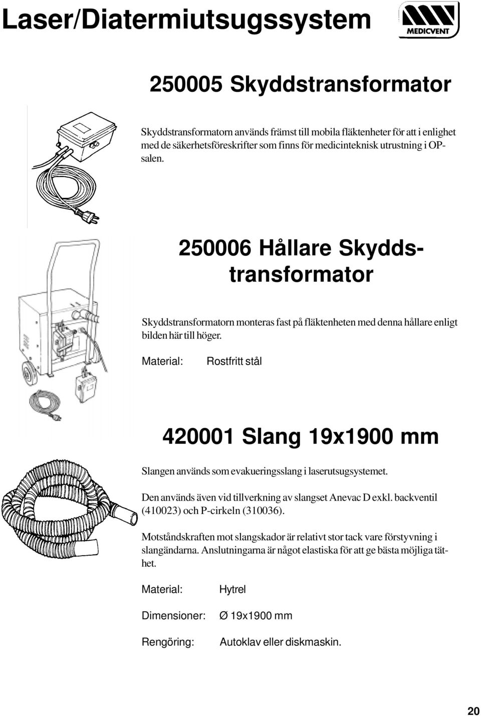 Rostfritt stål 420001 Slang 19x1900 mm Slangen används som evakueringsslang i laserutsugsystemet. Den används även vid tillverkning av slangset Anevac D exkl.