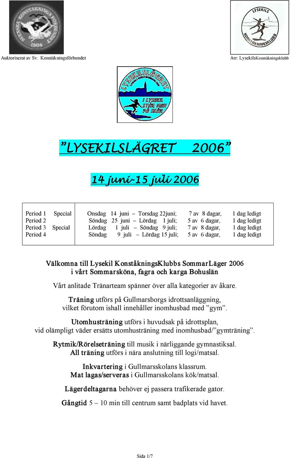 ledigt Söndag 25 juni Lördag 1 juli; 5 av 6 dagar, 1 dag ledigt Lördag 1 juli Söndag 9 juli; 7 av 8 dagar, 1 dag ledigt Söndag 9 juli Lördag 15 juli; 5 av 6 dagar, 1 dag ledigt Välkomna till Lysekil