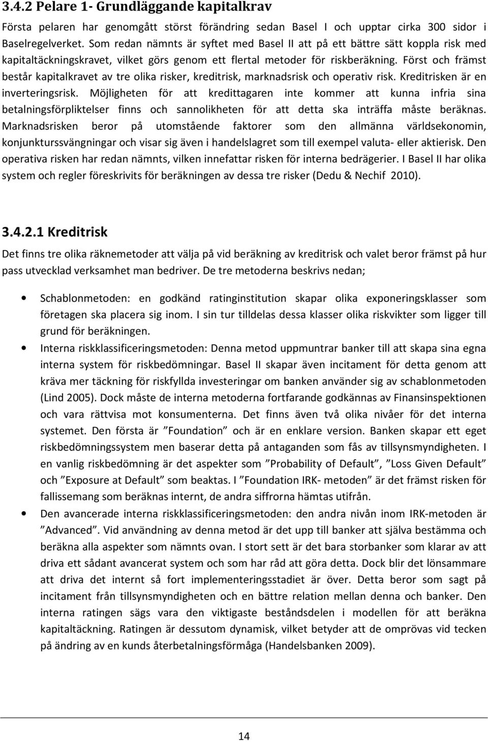 Först och främst består kapitalkravet av tre olika risker, kreditrisk, marknadsrisk och operativ risk. Kreditrisken är en inverteringsrisk.