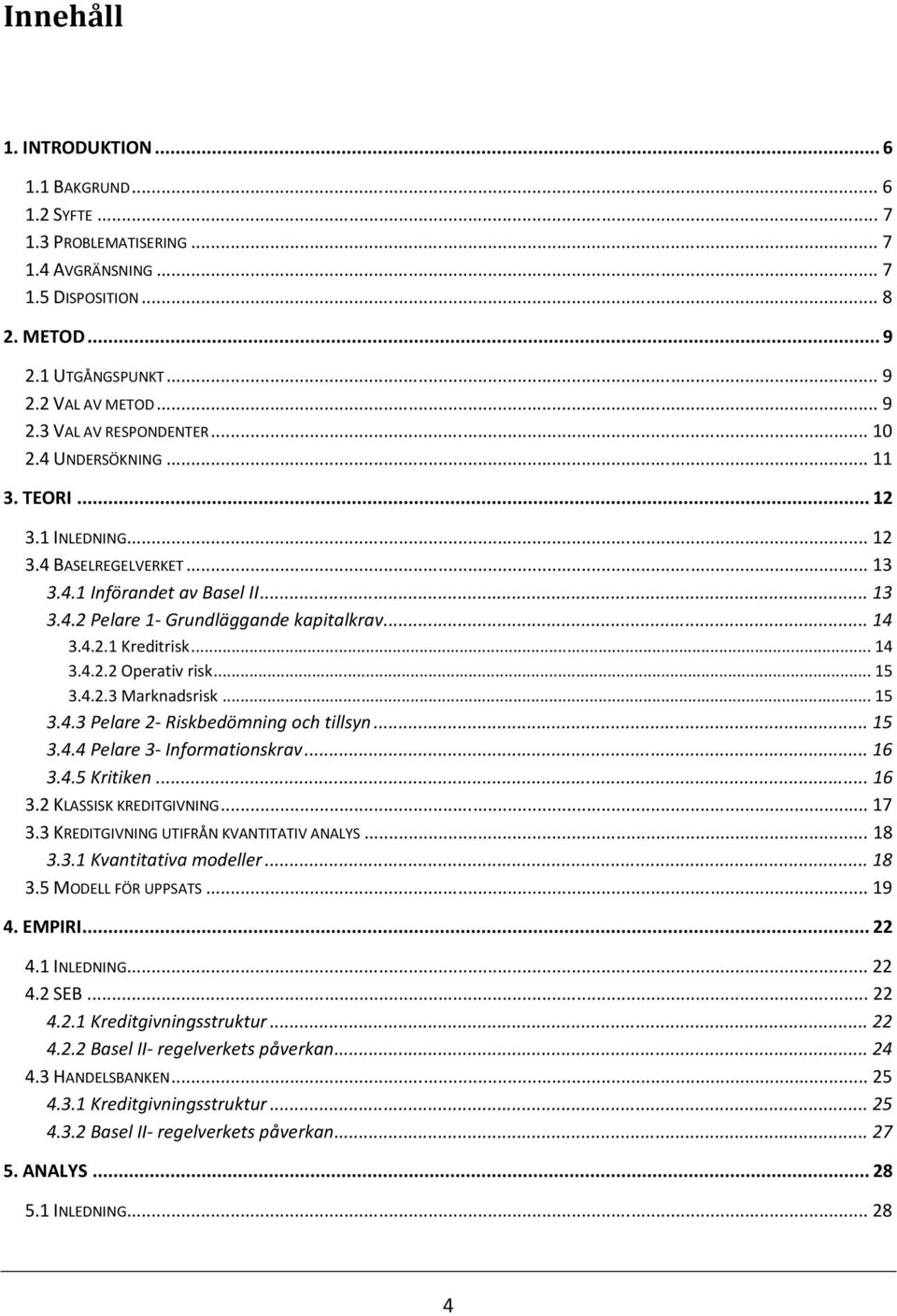 ..15 3.4.2.3 Marknadsrisk...15 3.4.3 Pelare 2- Riskbedömning och tillsyn...15 3.4.4 Pelare 3- Informationskrav...16 3.4.5 Kritiken...16 3.2 KLASSISK KREDITGIVNING...17 3.