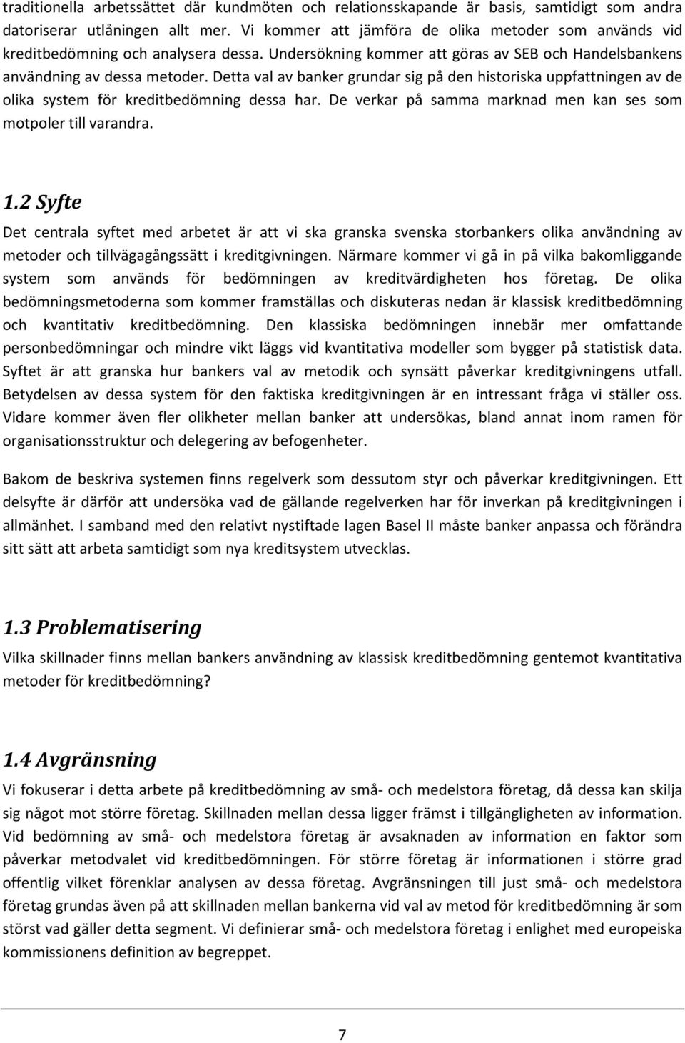 Detta val av banker grundar sig på den historiska uppfattningen av de olika system för kreditbedömning dessa har. De verkar på samma marknad men kan ses som motpoler till varandra. 1.