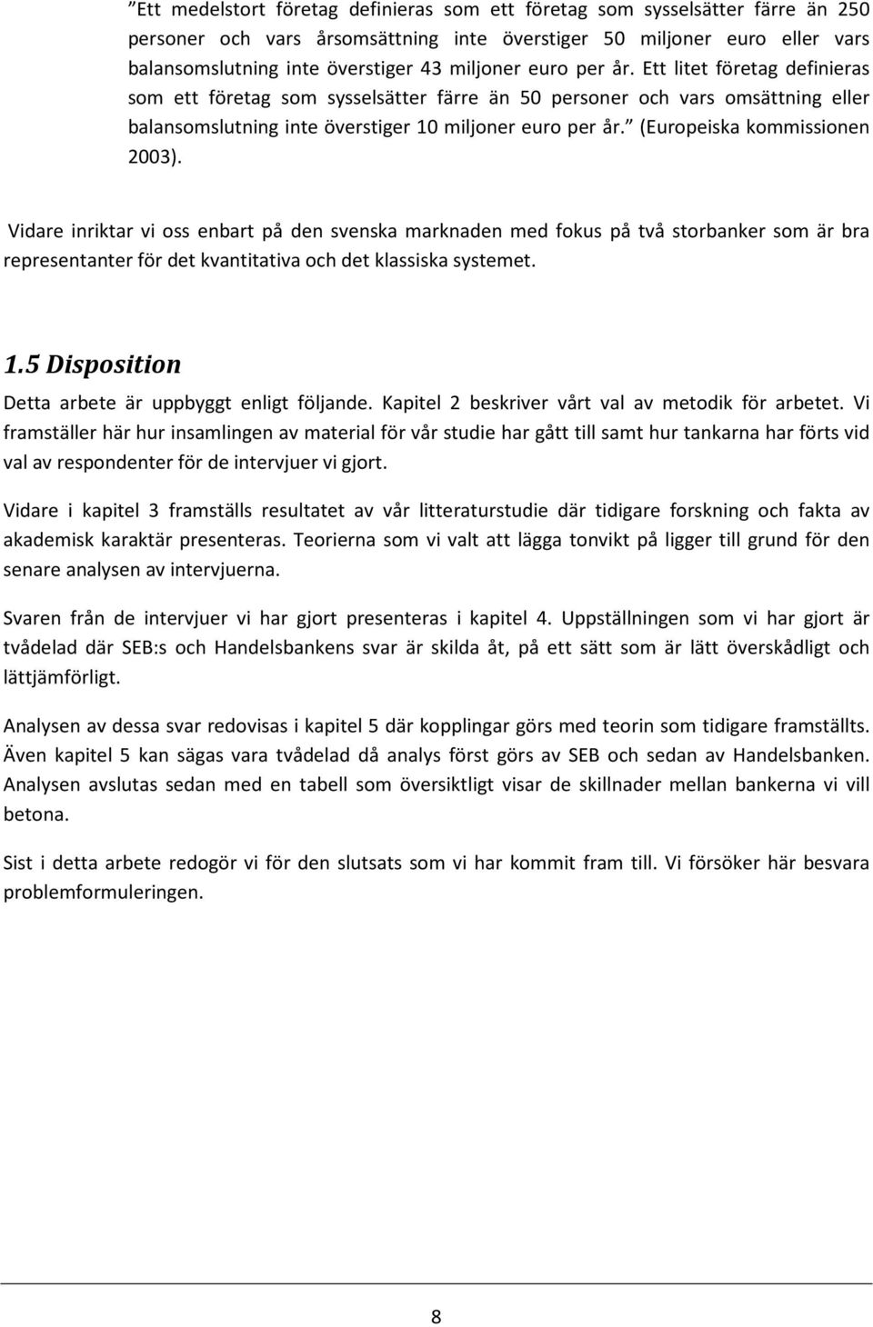 (Europeiska kommissionen 2003). Vidare inriktar vi oss enbart på den svenska marknaden med fokus på två storbanker som är bra representanter för det kvantitativa och det klassiska systemet. 1.