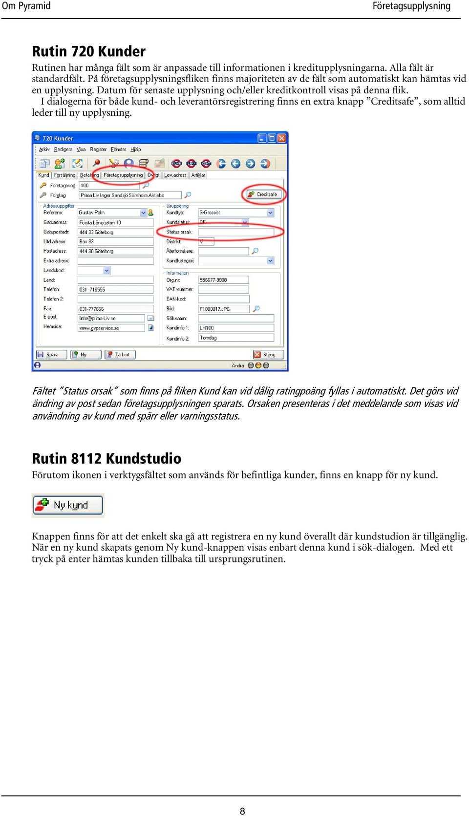 I dialogerna för både kund- och leverantörsregistrering finns en extra knapp Creditsafe, som alltid leder till ny upplysning.