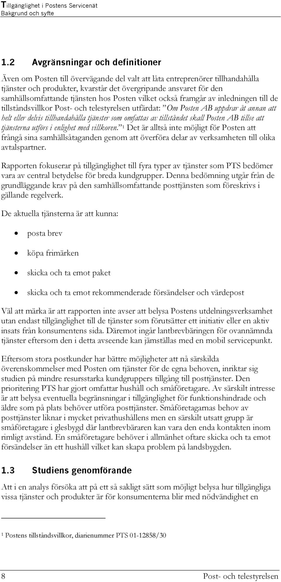 tjänsten hos Posten vilket också framgår av inledningen till de tillståndsvillkor Post- och telestyrelsen utfärdat: Om Posten AB uppdrar åt annan att helt eller delvis tillhandahålla tjänster som