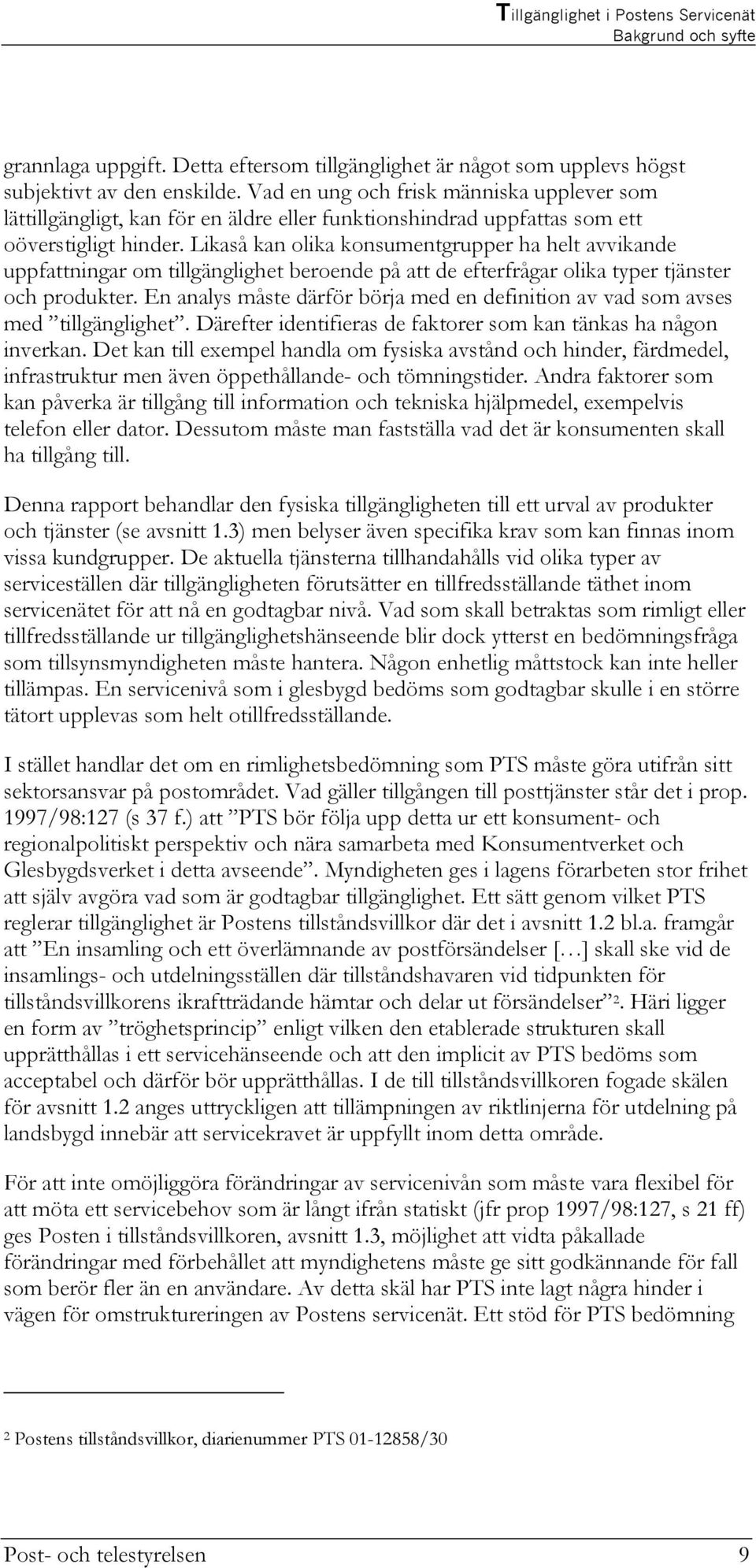 Likaså kan olika konsumentgrupper ha helt avvikande uppfattningar om tillgänglighet beroende på att de efterfrågar olika typer tjänster och produkter.