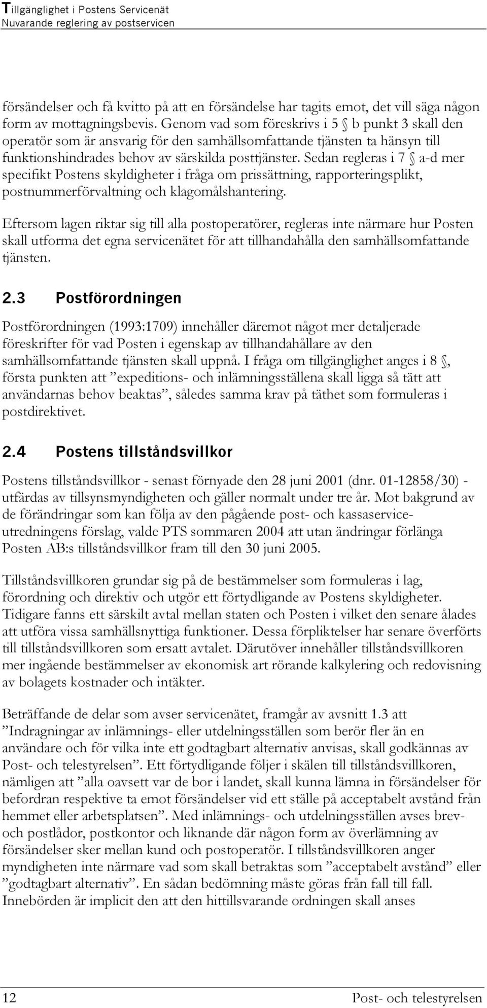 Sedan regleras i 7 a-d mer specifikt Postens skyldigheter i fråga om prissättning, rapporteringsplikt, postnummerförvaltning och klagomålshantering.