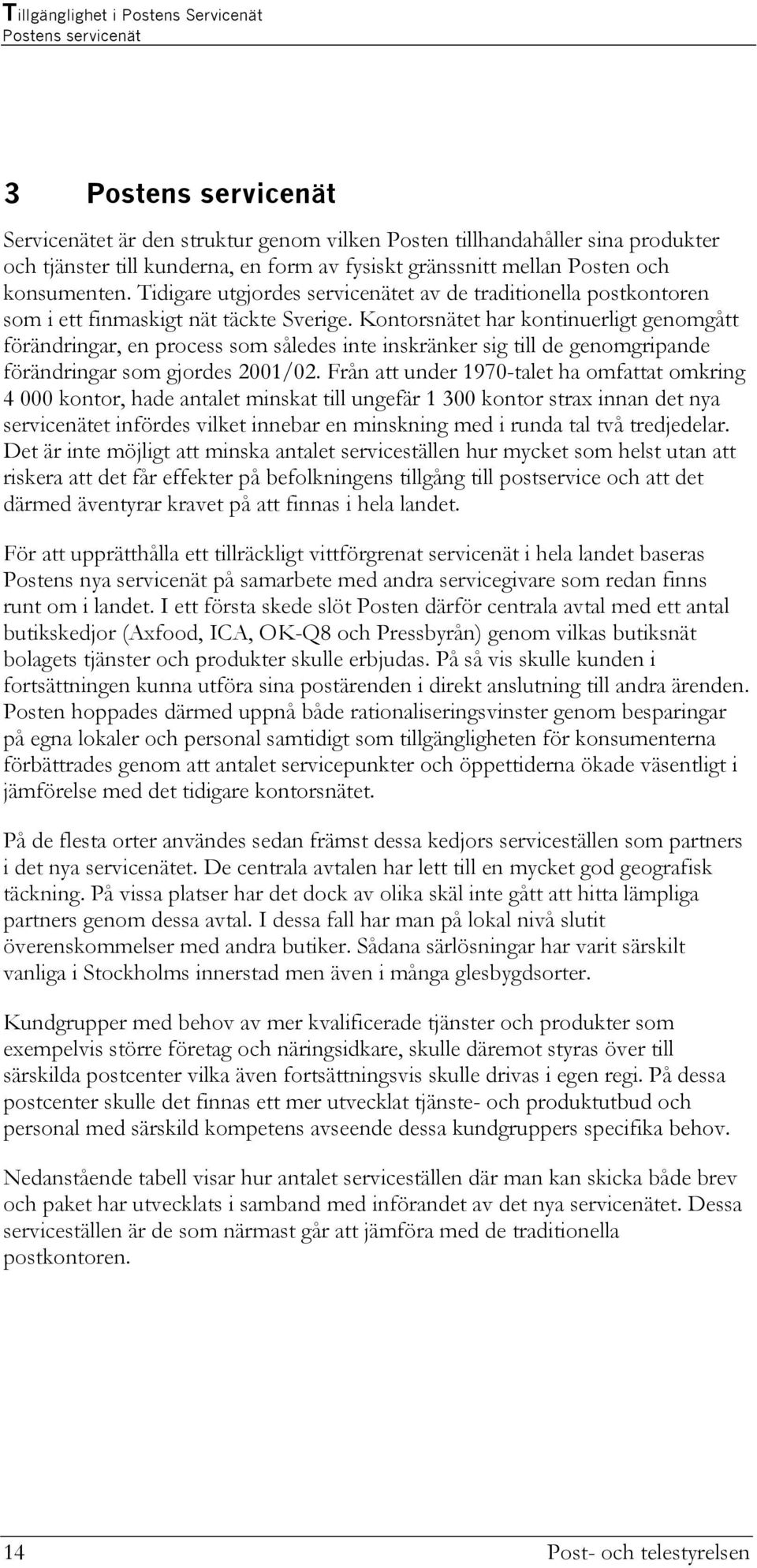 Kontorsnätet har kontinuerligt genomgått förändringar, en process som således inte inskränker sig till de genomgripande förändringar som gjordes 2001/02.