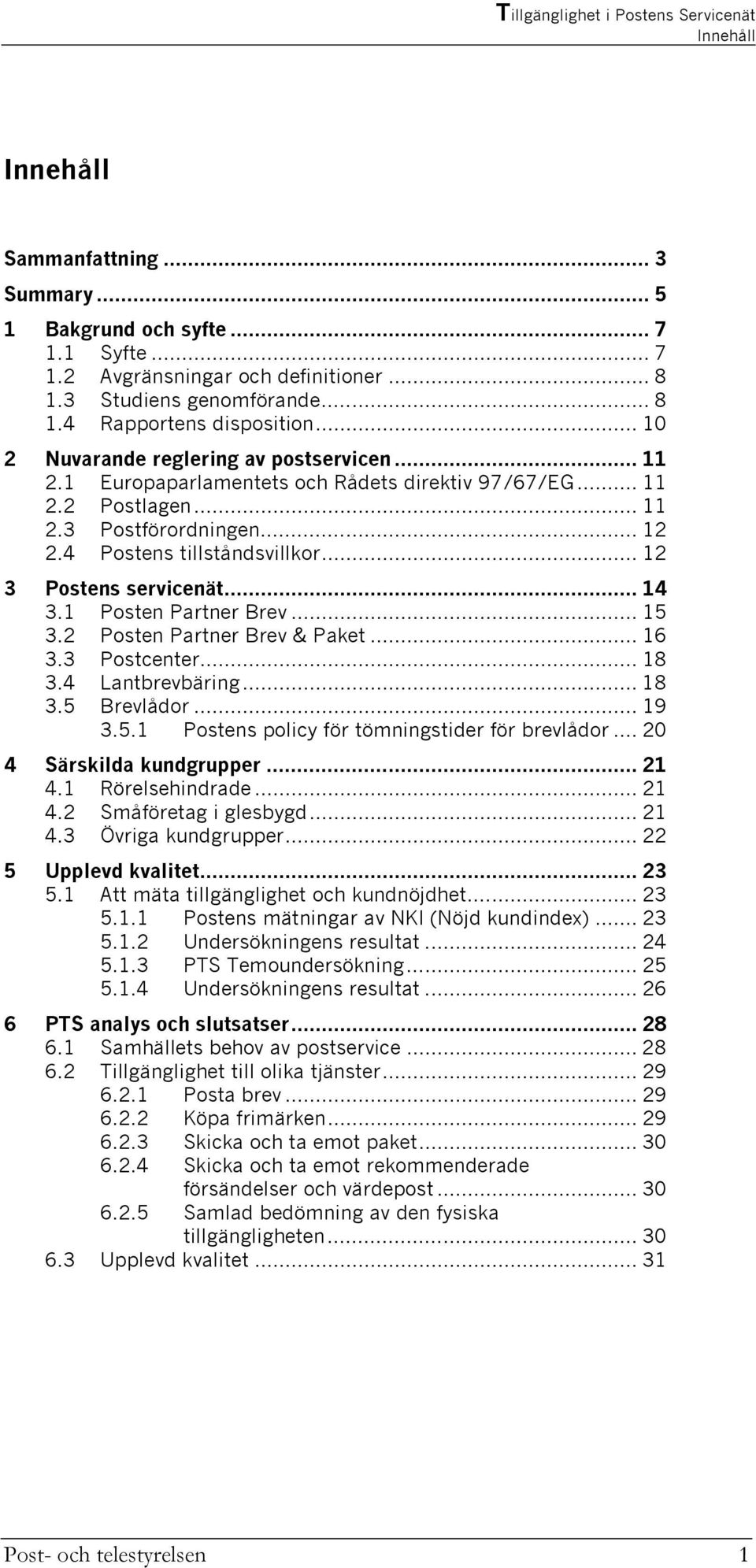 .. 12 3 Postens servicenät... 14 3.1 Posten Partner Brev... 15 3.2 Posten Partner Brev & Paket... 16 3.3 Postcenter... 18 3.4 Lantbrevbäring... 18 3.5 Brevlådor... 19 3.5.1 Postens policy för tömningstider för brevlådor.