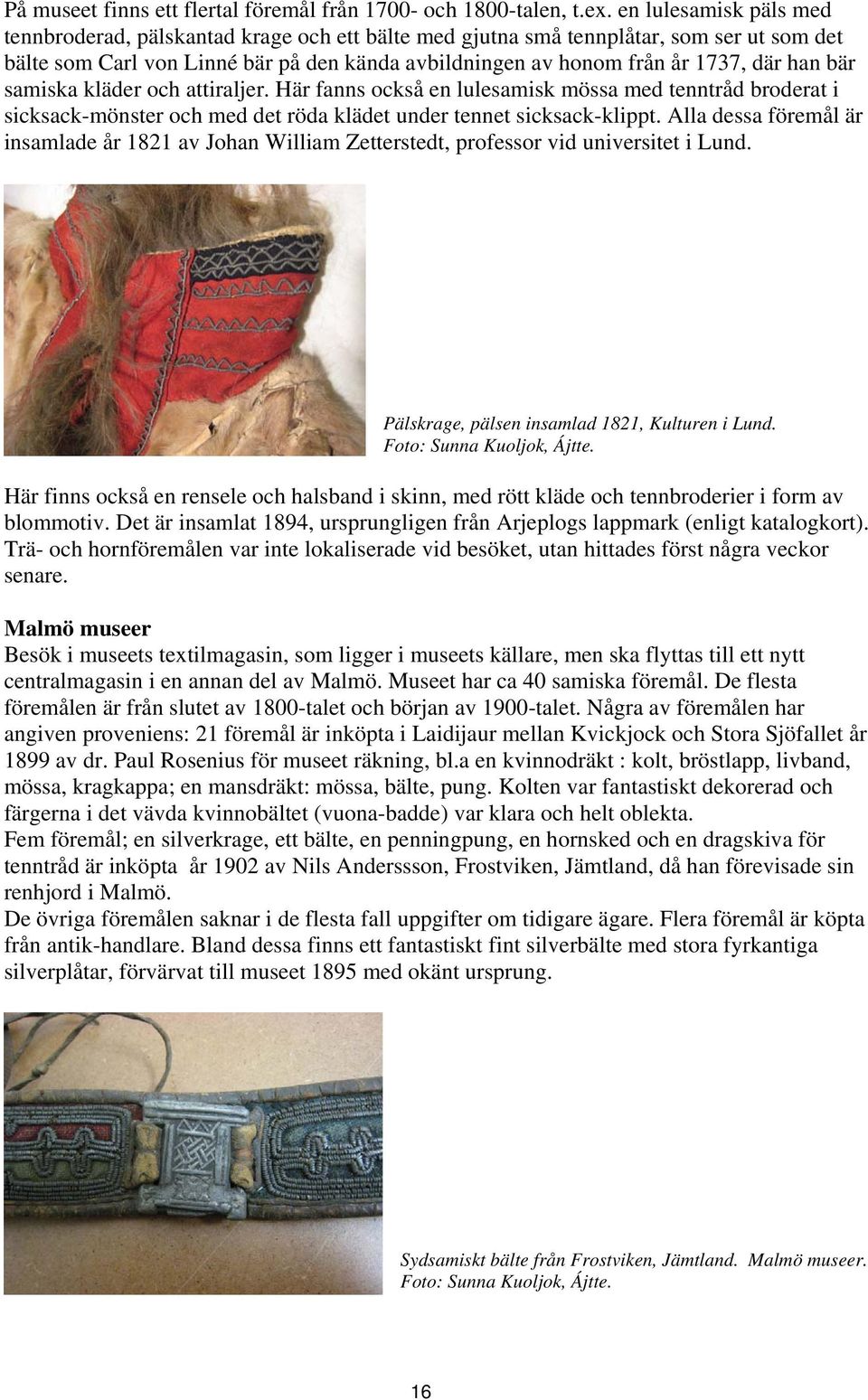 bär samiska kläder och attiraljer. Här fanns också en lulesamisk mössa med tenntråd broderat i sicksack-mönster och med det röda klädet under tennet sicksack-klippt.