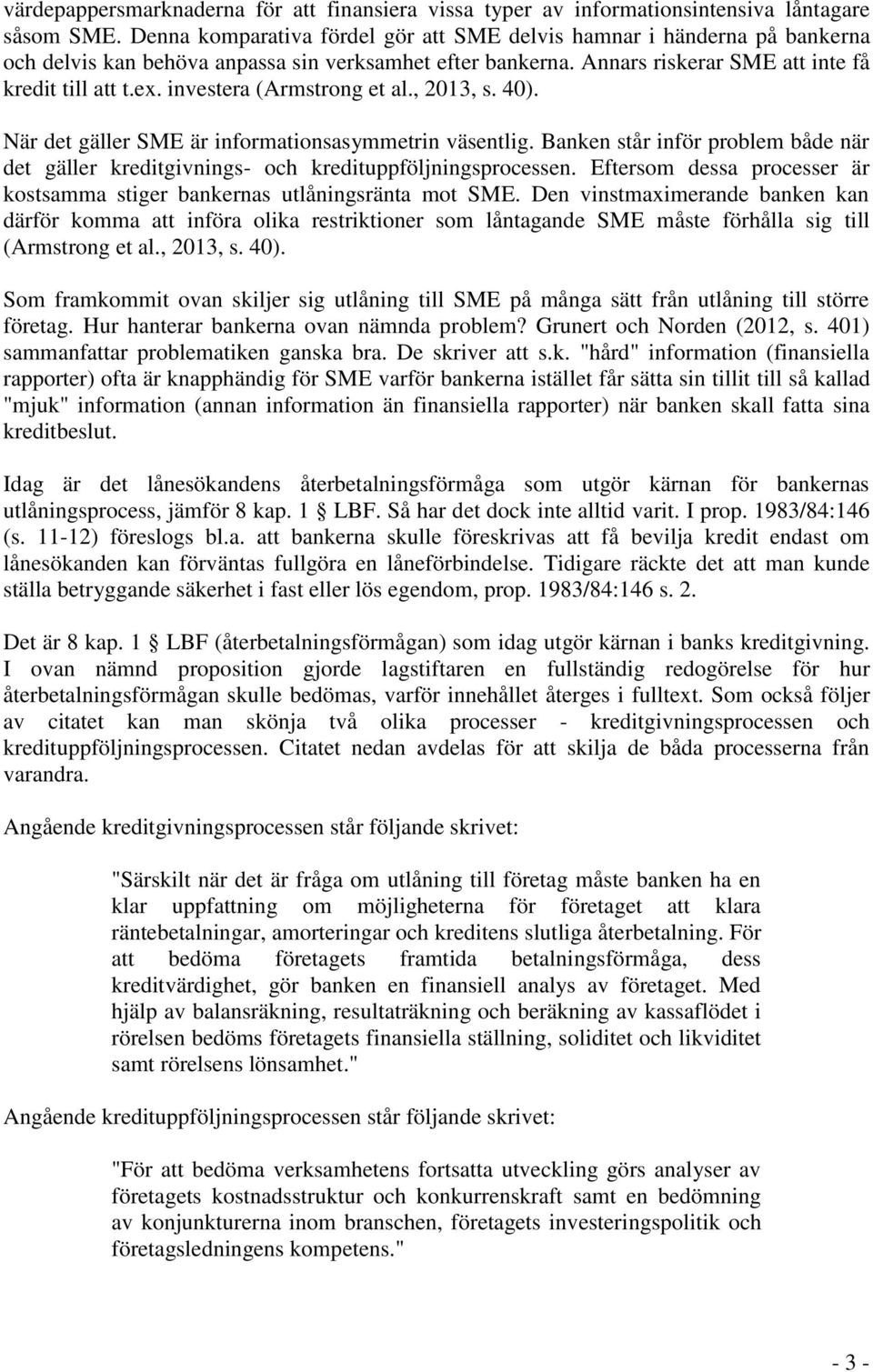 investera (Armstrong et al., 2013, s. 40). När det gäller SME är informationsasymmetrin väsentlig. Banken står inför problem både när det gäller kreditgivnings- och kredituppföljningsprocessen.