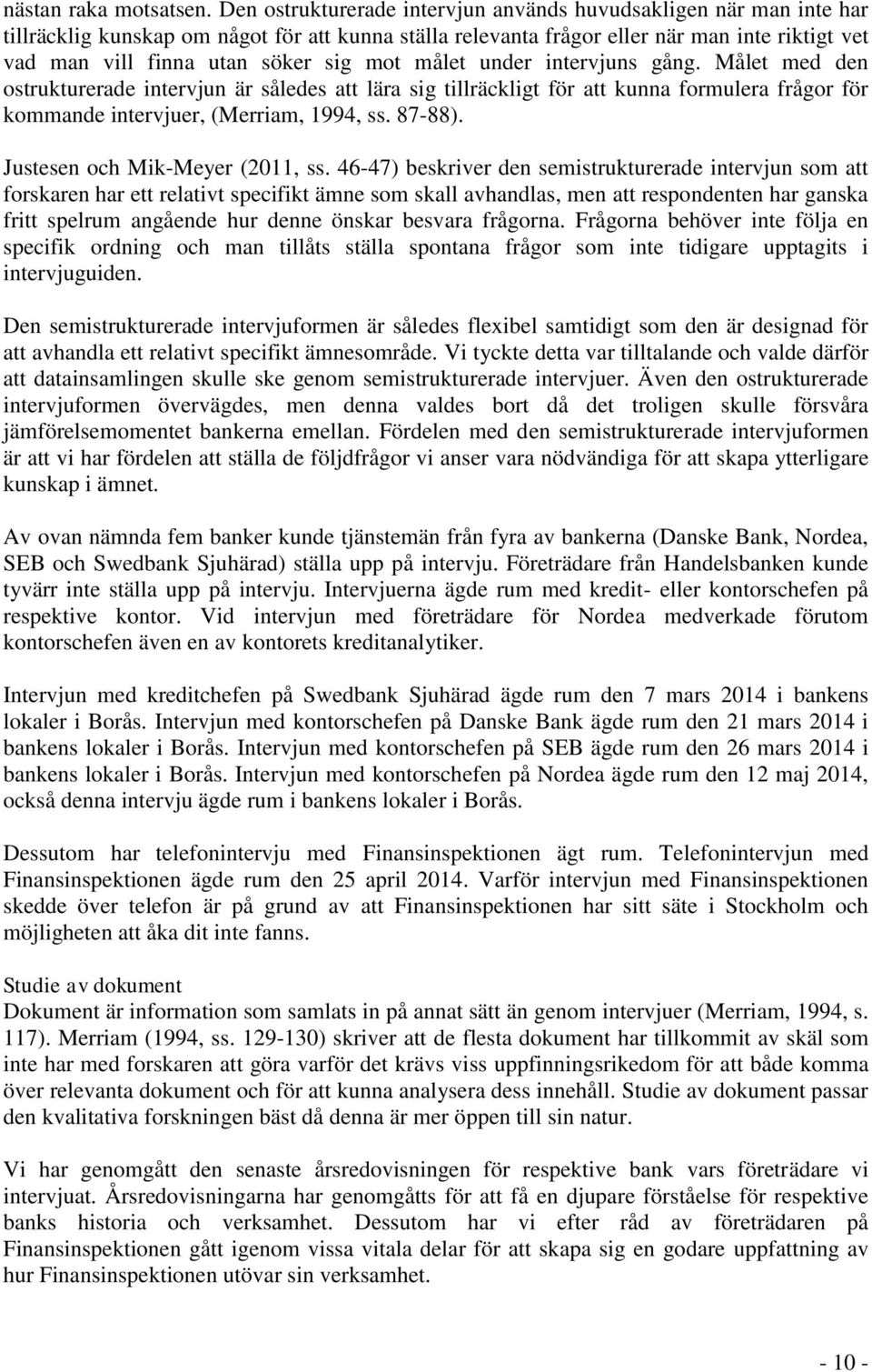 mot målet under intervjuns gång. Målet med den ostrukturerade intervjun är således att lära sig tillräckligt för att kunna formulera frågor för kommande intervjuer, (Merriam, 1994, ss. 87-88).