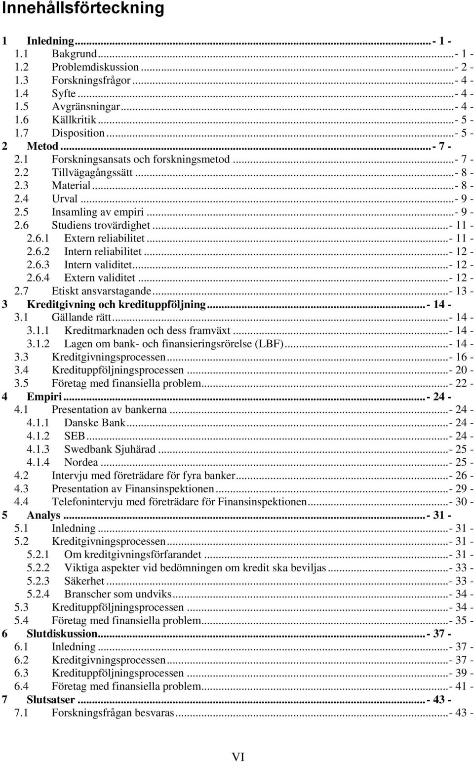 ..- 11-2.6.2 Intern reliabilitet...- 12-2.6.3 Intern validitet...- 12-2.6.4 Extern validitet...- 12-2.7 Etiskt ansvarstagande...- 13-3 Kreditgivning och kredituppföljning...- 14-3.1 Gällande rätt.