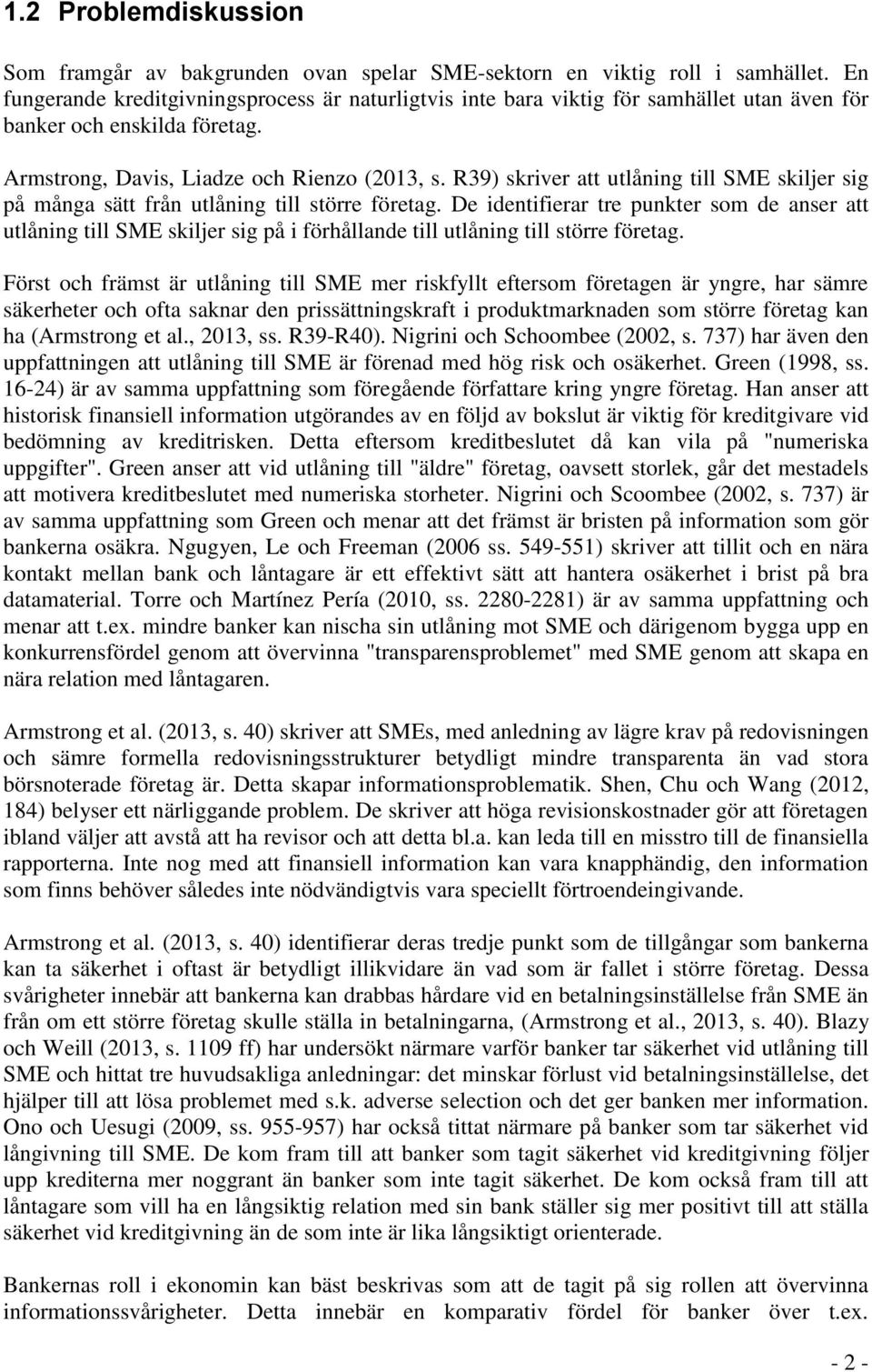 R39) skriver att utlåning till SME skiljer sig på många sätt från utlåning till större företag.