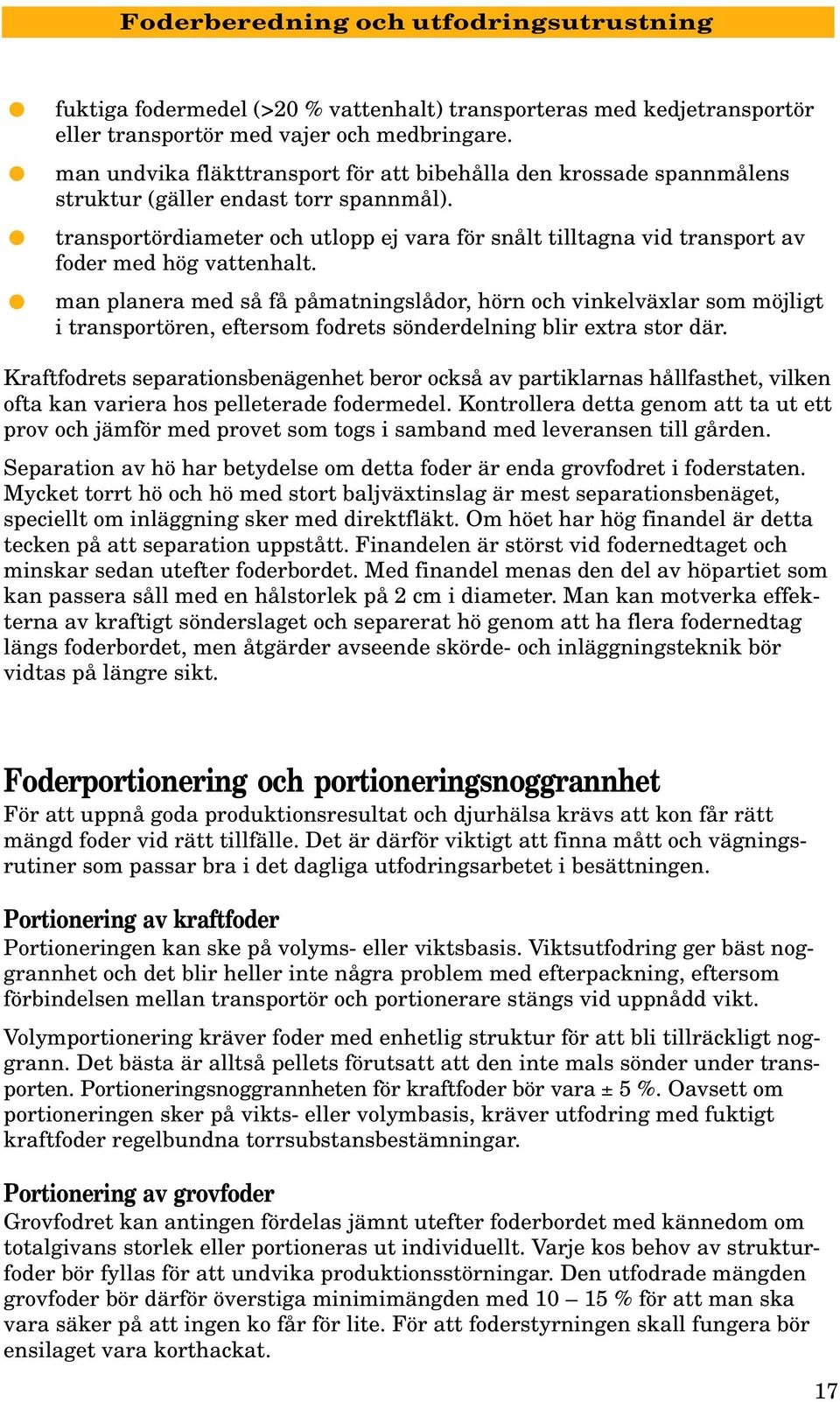 transportördiameter och utlopp ej vara för snålt tilltagna vid transport av foder med hög vattenhalt.