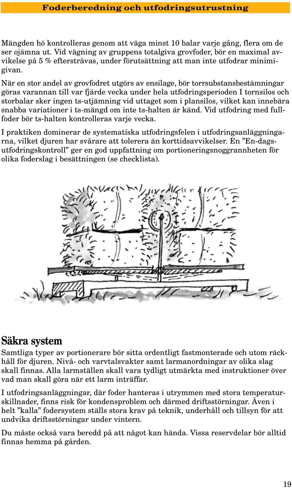 När en stor andel av grovfodret utgörs av ensilage, bör torrsubstansbestämningar göras varannan till var fjärde vecka under hela utfodringsperioden I tornsilos och storbalar sker ingen ts-utjämning