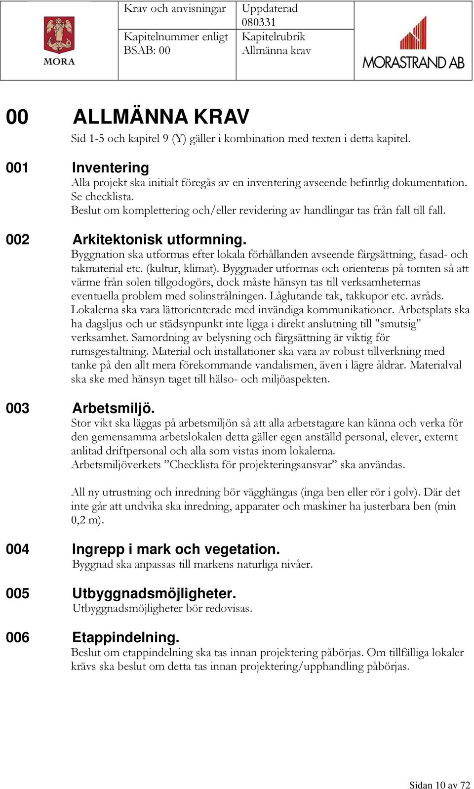 002 Arkitektonisk utformning. Byggnation ska utformas efter lokala förhållanden avseende färgsättning, fasad- och takmaterial etc. (kultur, klimat).