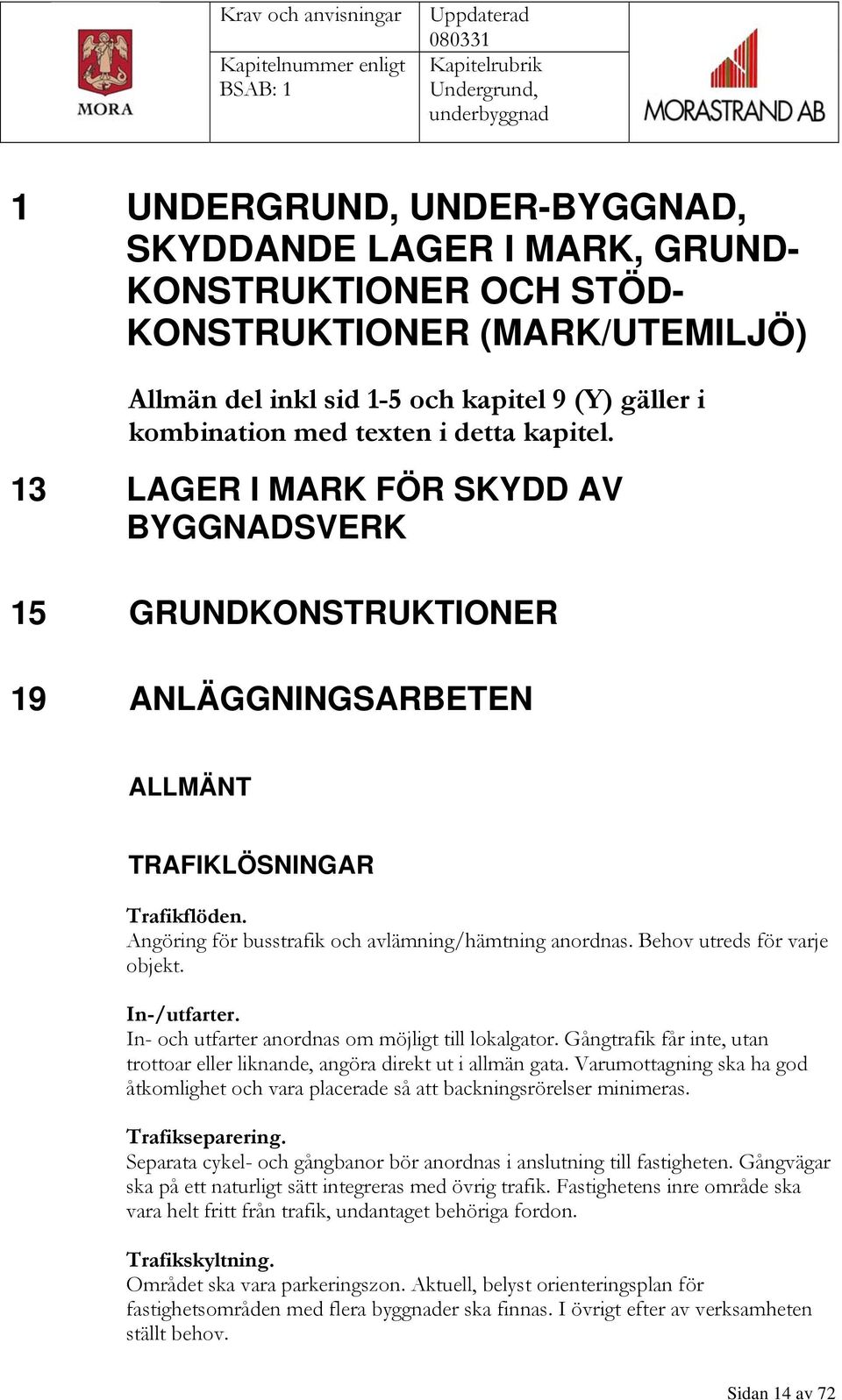 Angöring för busstrafik och avlämning/hämtning anordnas. Behov utreds för varje objekt. In-/utfarter. In- och utfarter anordnas om möjligt till lokalgator.