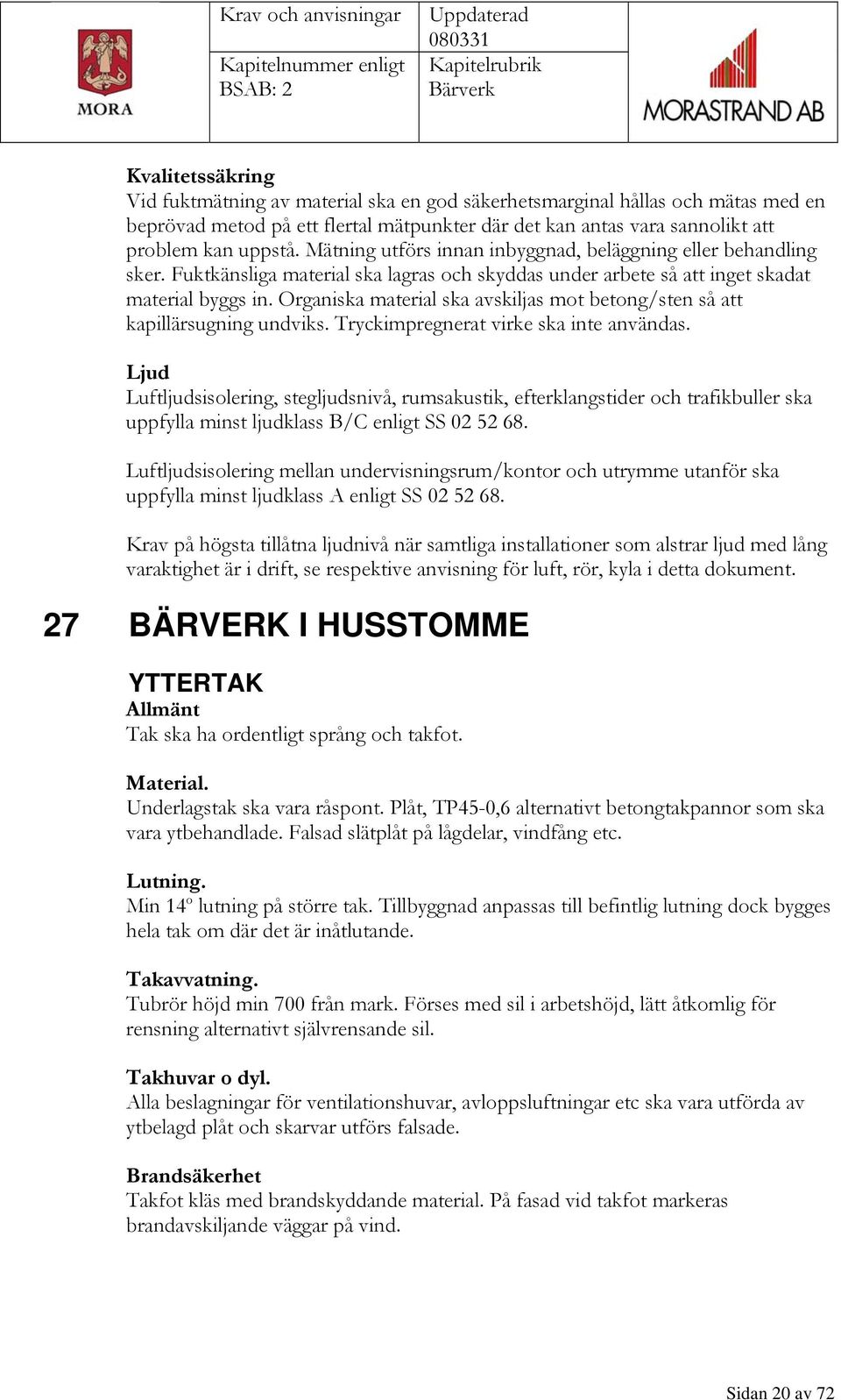 Organiska material ska avskiljas mot betong/sten så att kapillärsugning undviks. Tryckimpregnerat virke ska inte användas.