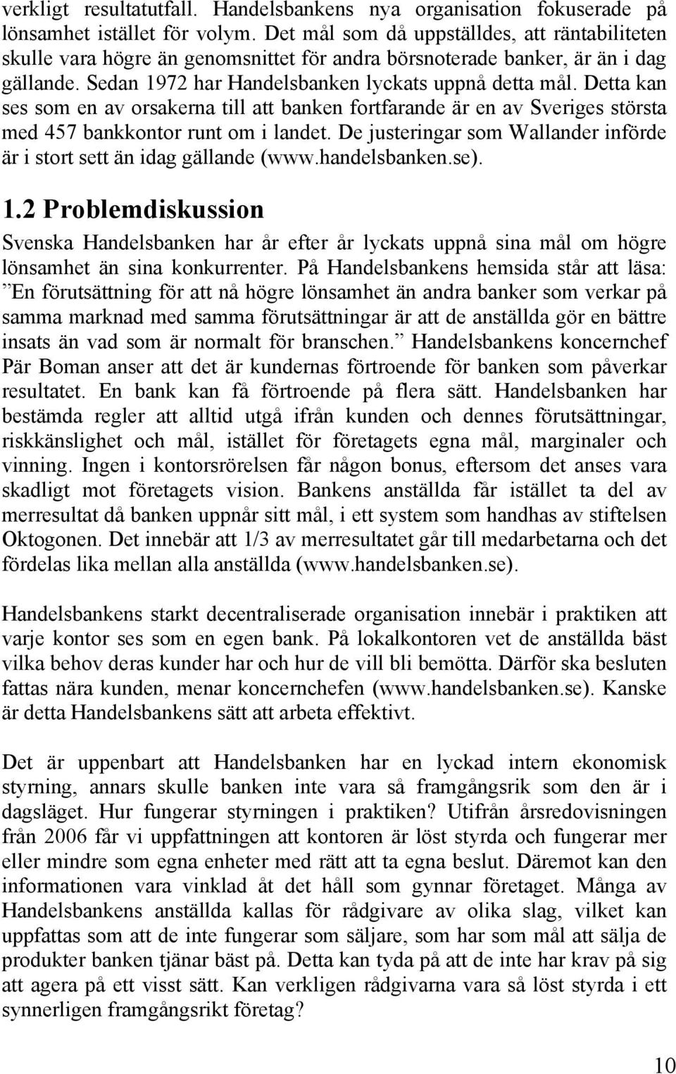 Detta kan ses som en av orsakerna till att banken fortfarande är en av Sveriges största med 457 bankkontor runt om i landet. De justeringar som Wallander införde är i stort sett än idag gällande (www.