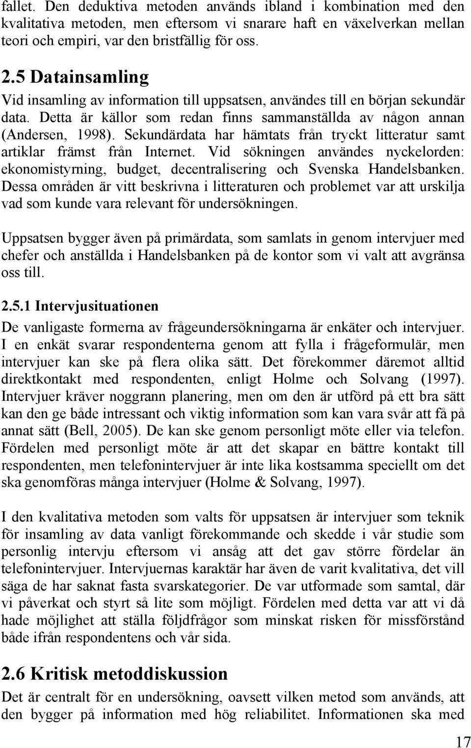 Sekundärdata har hämtats från tryckt litteratur samt artiklar främst från Internet. Vid sökningen användes nyckelorden: ekonomistyrning, budget, decentralisering och Svenska Handelsbanken.